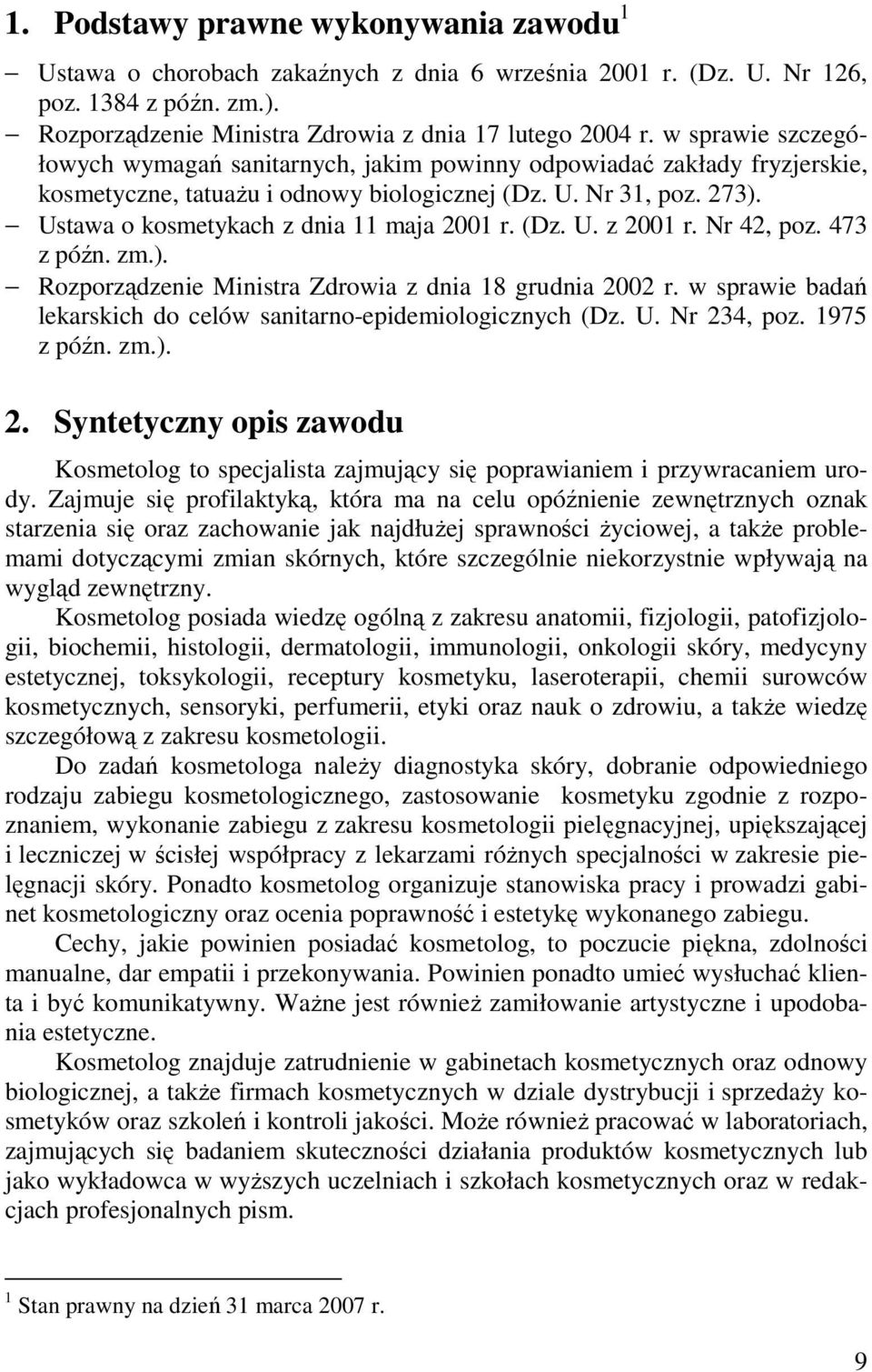 Ustawa o kosmetykach z dnia 11 maja 2001 r. (Dz. U. z 2001 r. Nr 42, poz. 473 z późn. zm.). Rozporządzenie Ministra Zdrowia z dnia 18 grudnia 2002 r.