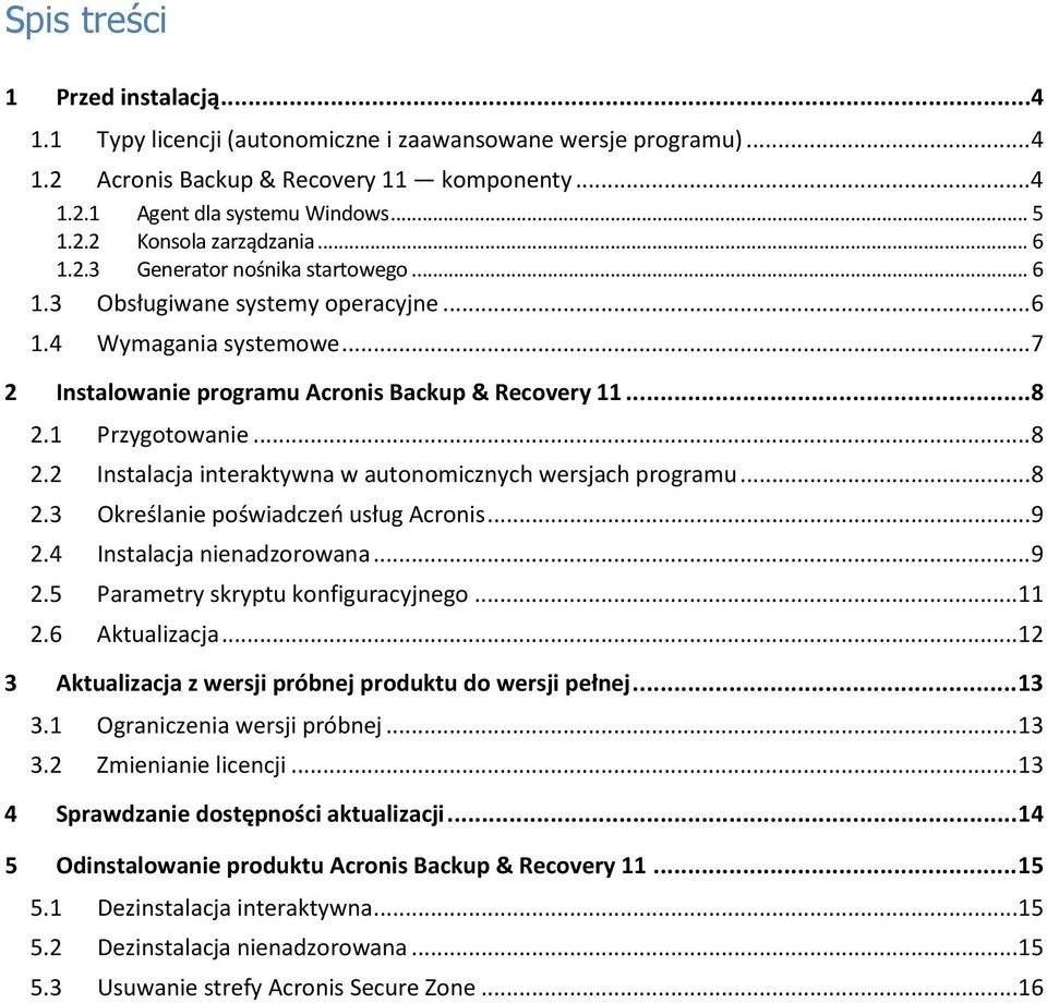 2 Instalacja interaktywna w autonomicznych wersjach programu... 8 2.3 Określanie poświadczeń usług Acronis... 9 2.4 Instalacja nienadzorowana... 9 2.5 Parametry skryptu konfiguracyjnego...11 2.