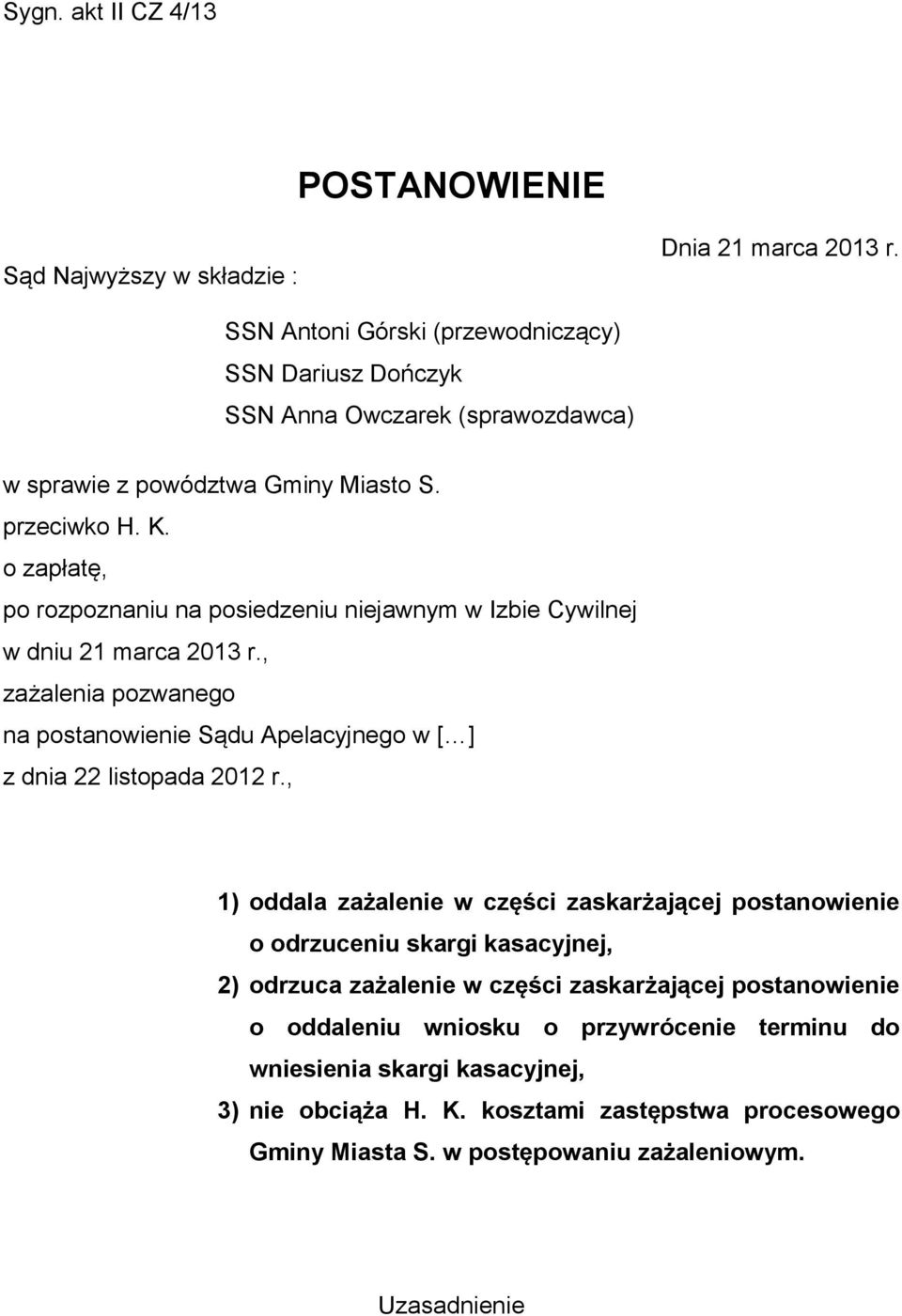 o zapłatę, po rozpoznaniu na posiedzeniu niejawnym w Izbie Cywilnej w dniu 21 marca 2013 r., zażalenia pozwanego na postanowienie Sądu Apelacyjnego w [ ] z dnia 22 listopada 2012 r.