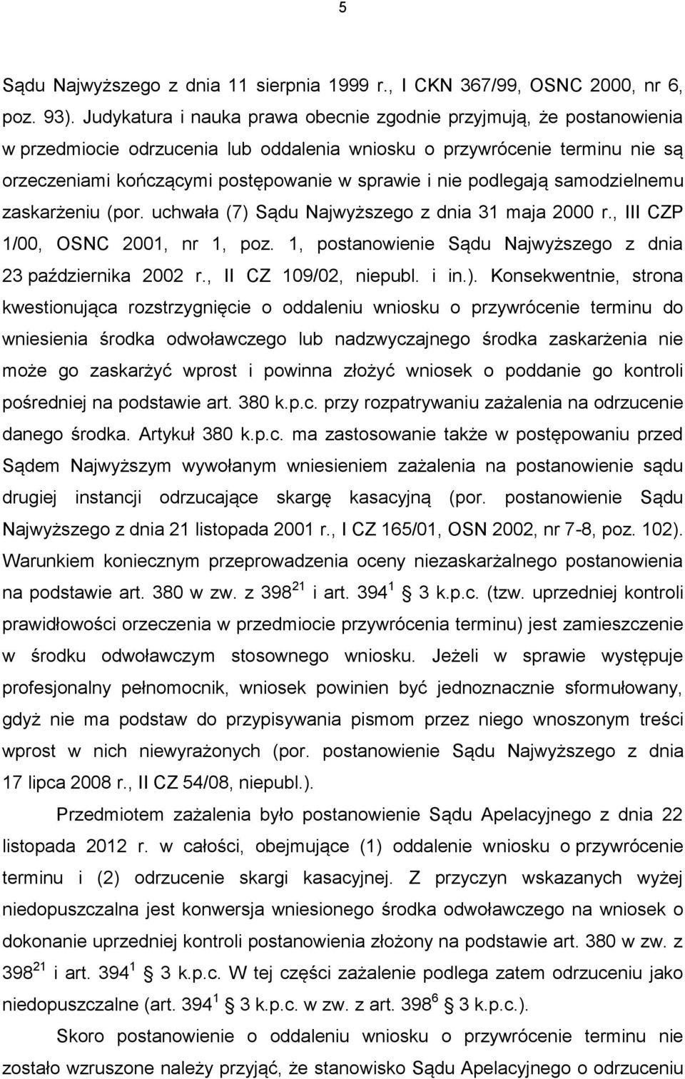 podlegają samodzielnemu zaskarżeniu (por. uchwała (7) Sądu Najwyższego z dnia 31 maja 2000 r., III CZP 1/00, OSNC 2001, nr 1, poz. 1, postanowienie Sądu Najwyższego z dnia 23 października 2002 r.