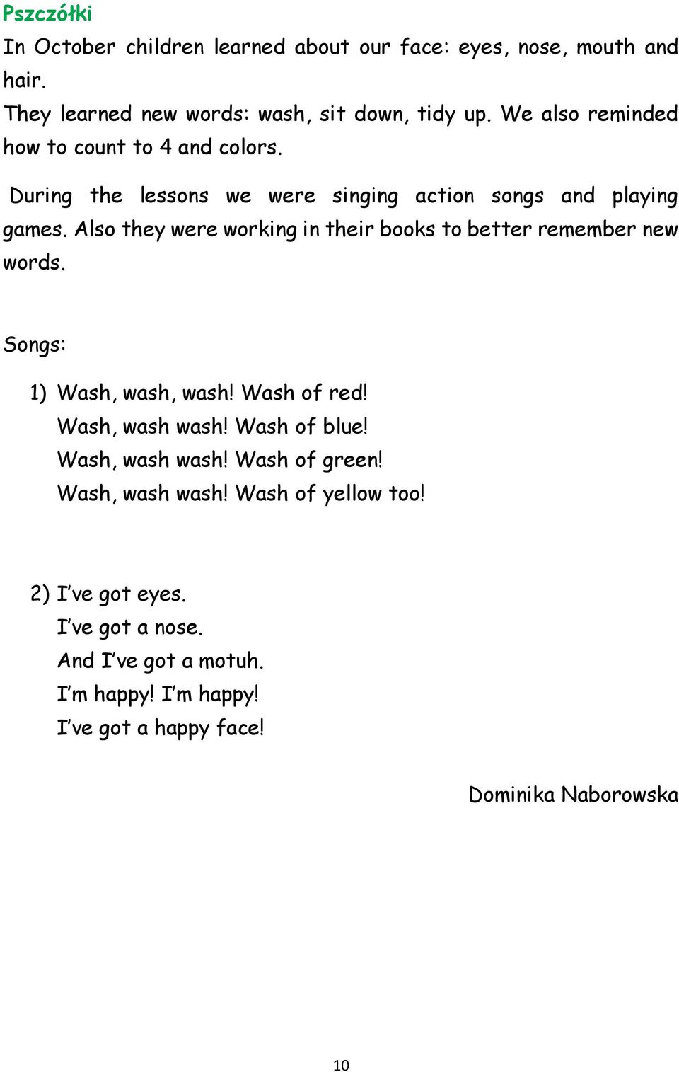 Also they were working in their books to better remember new words. Songs: 1) Wash, wash, wash! Wash of red! Wash, wash wash! Wash of blue!