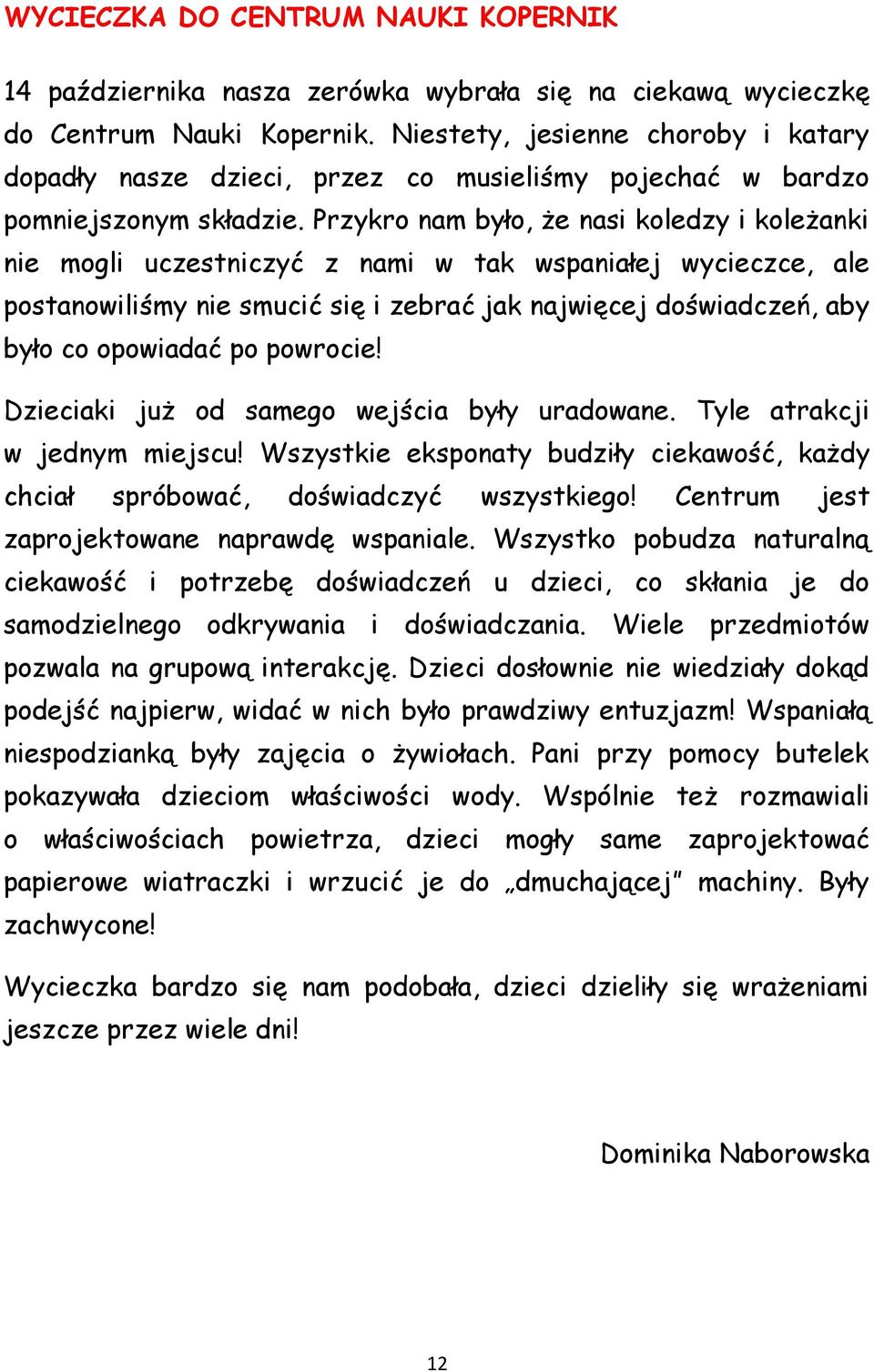 Przykro nam było, że nasi koledzy i koleżanki nie mogli uczestniczyć z nami w tak wspaniałej wycieczce, ale postanowiliśmy nie smucić się i zebrać jak najwięcej doświadczeń, aby było co opowiadać po