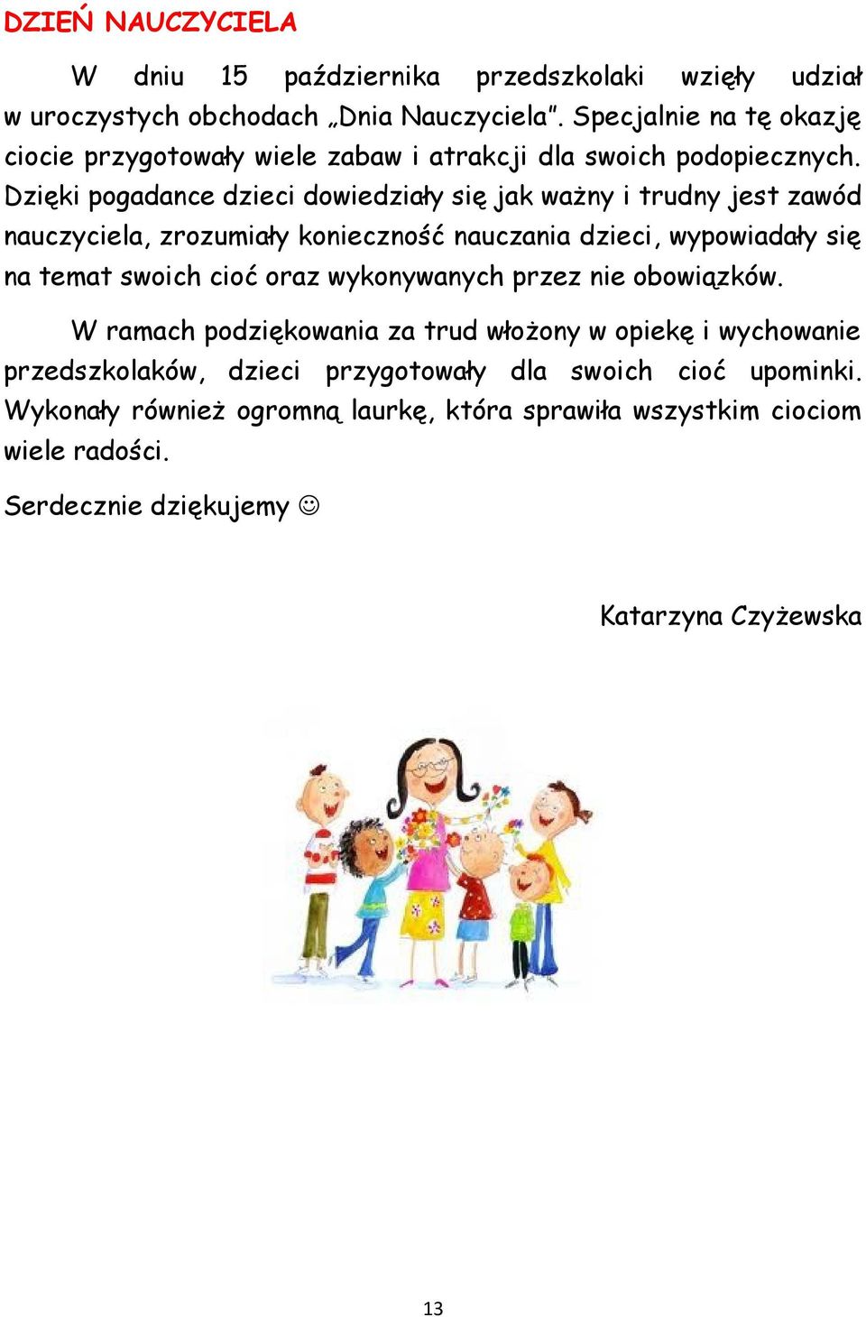 Dzięki pogadance dzieci dowiedziały się jak ważny i trudny jest zawód nauczyciela, zrozumiały konieczność nauczania dzieci, wypowiadały się na temat swoich cioć