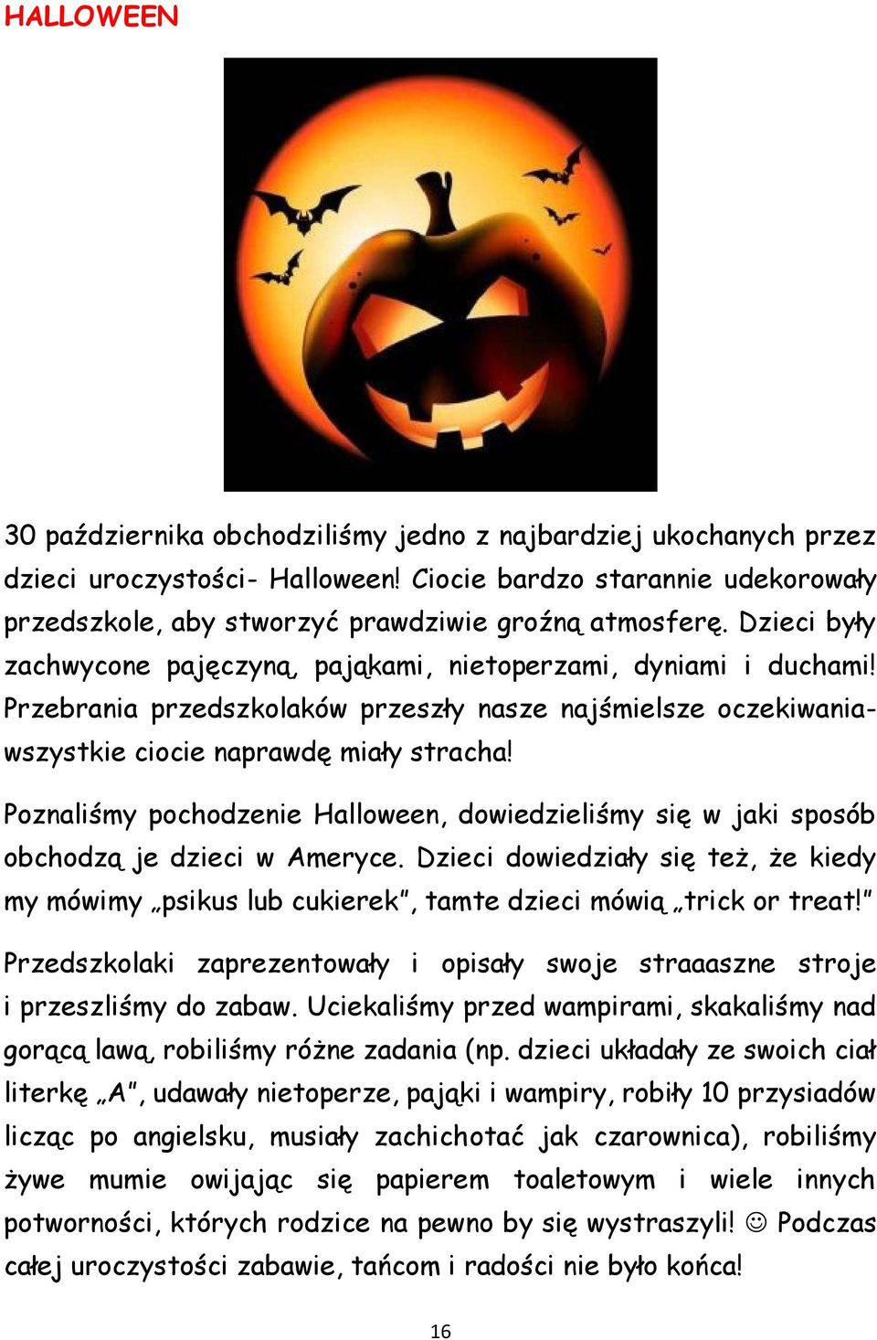 Poznaliśmy pochodzenie Halloween, dowiedzieliśmy się w jaki sposób obchodzą je dzieci w Ameryce. Dzieci dowiedziały się też, że kiedy my mówimy psikus lub cukierek, tamte dzieci mówią trick or treat!