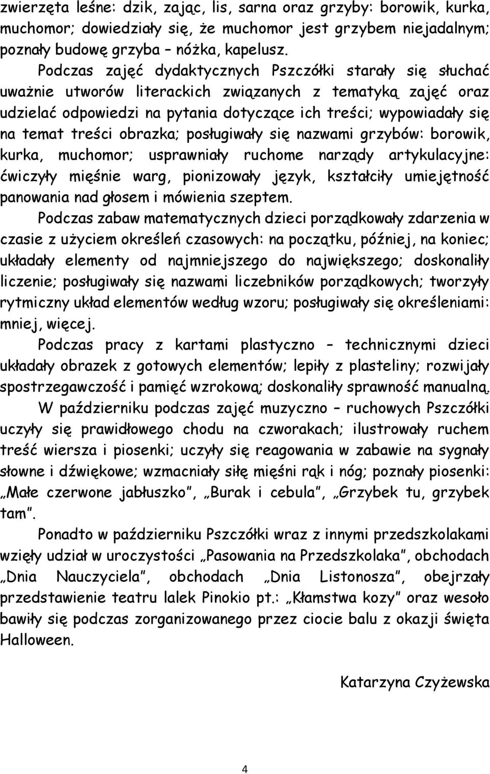 treści obrazka; posługiwały się nazwami grzybów: borowik, kurka, muchomor; usprawniały ruchome narządy artykulacyjne: ćwiczyły mięśnie warg, pionizowały język, kształciły umiejętność panowania nad