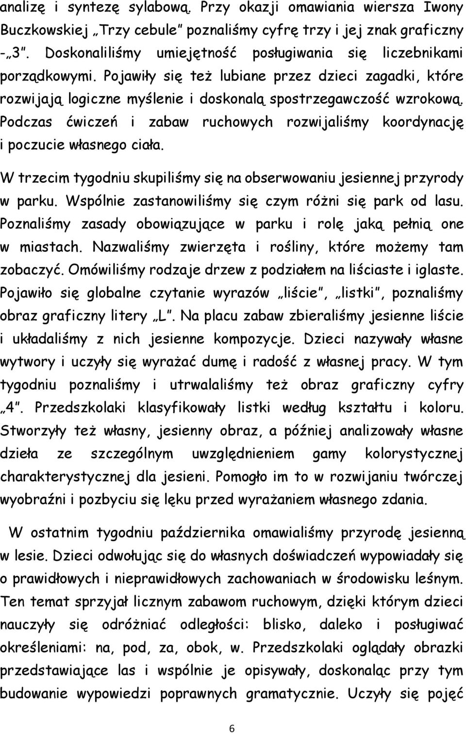 Podczas ćwiczeń i zabaw ruchowych rozwijaliśmy koordynację i poczucie własnego ciała. W trzecim tygodniu skupiliśmy się na obserwowaniu jesiennej przyrody w parku.