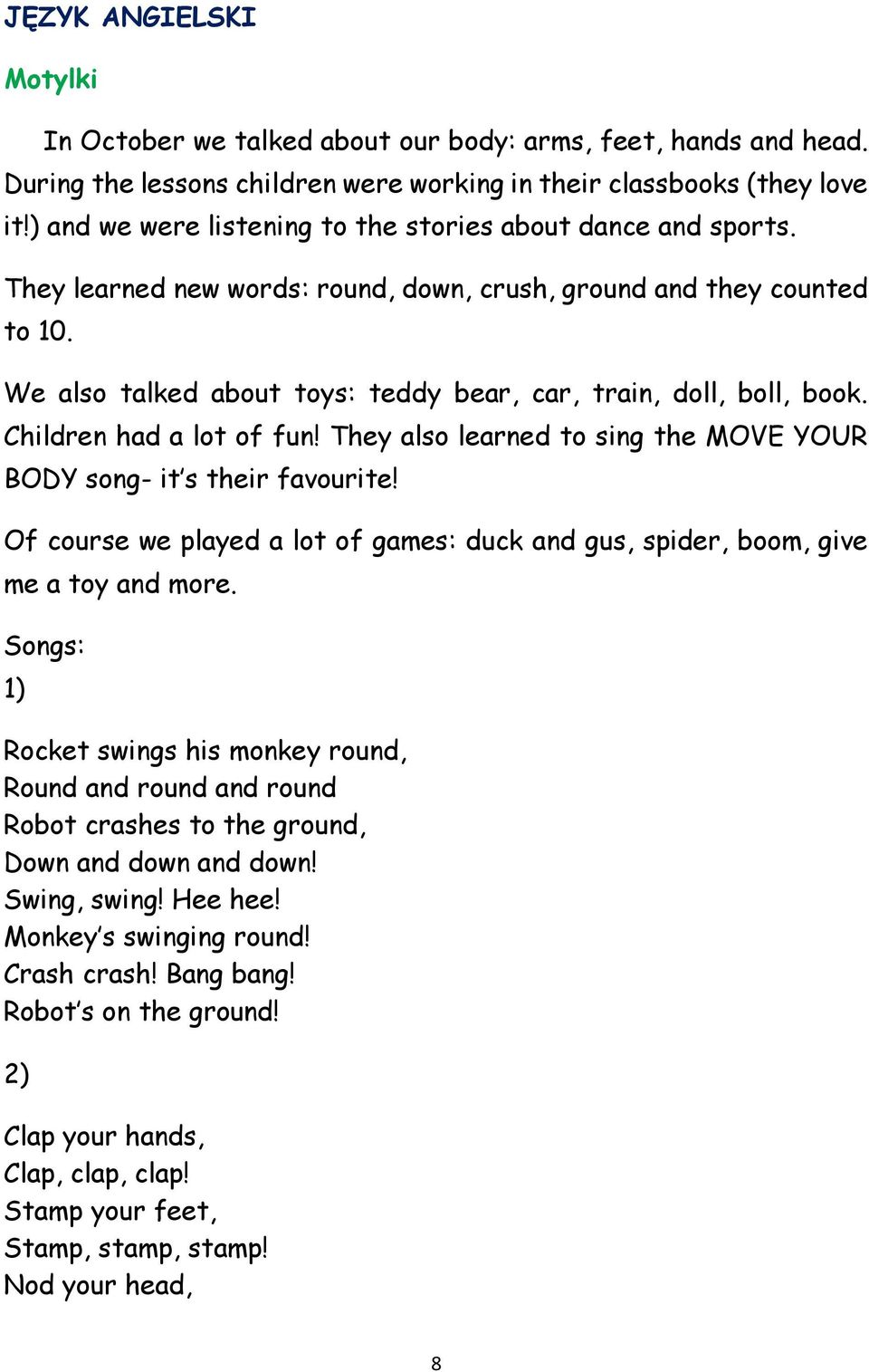 We also talked about toys: teddy bear, car, train, doll, boll, book. Children had a lot of fun! They also learned to sing the MOVE YOUR BODY song- it s their favourite!