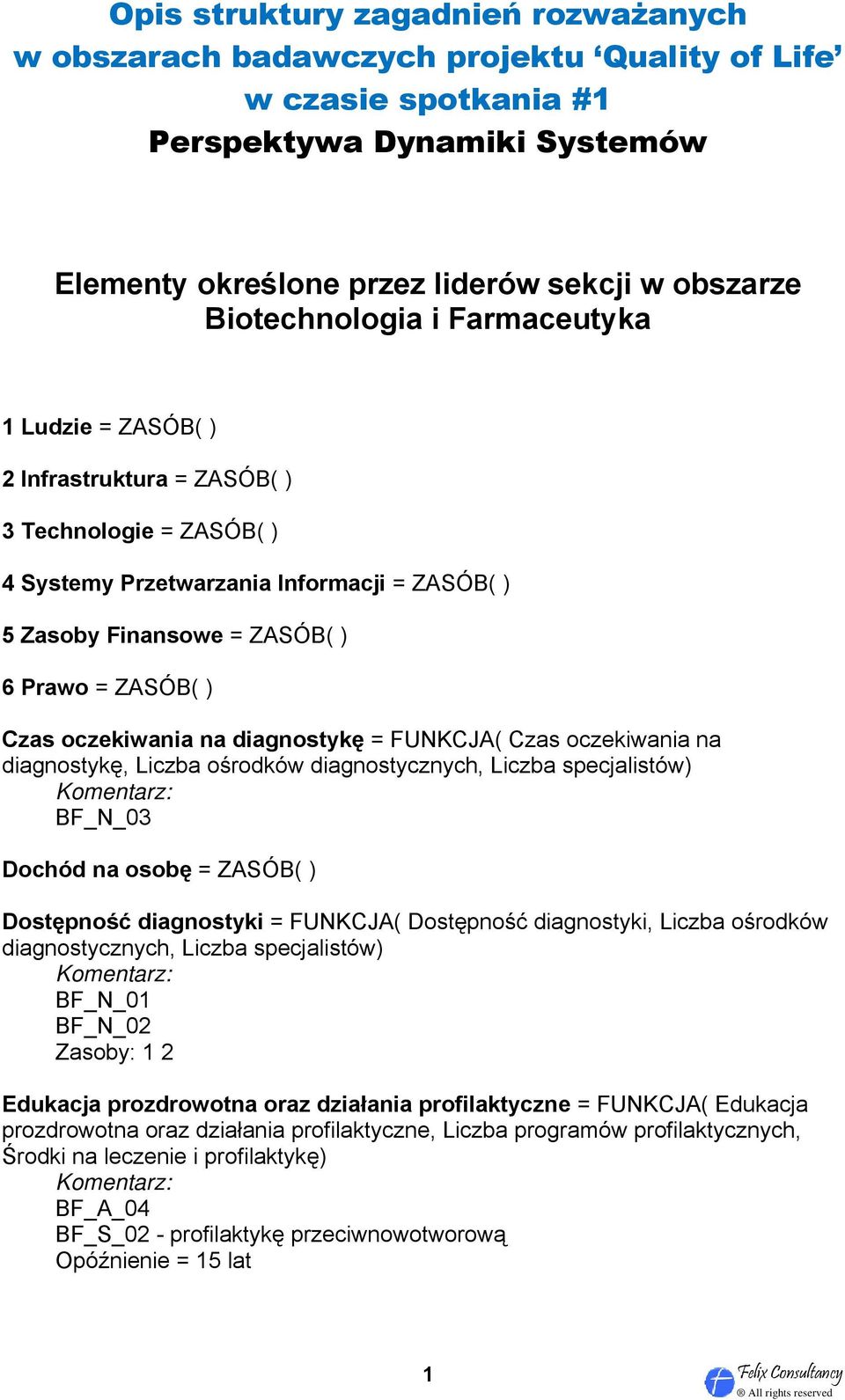 Czas oczekiwania na diagnostykę = FUNKCJA( Czas oczekiwania na diagnostykę, Liczba ośrodków diagnostycznych, Liczba specjalistów) Dochód na osobę = ZASÓB( ) Dostępność diagnostyki = FUNKCJA(