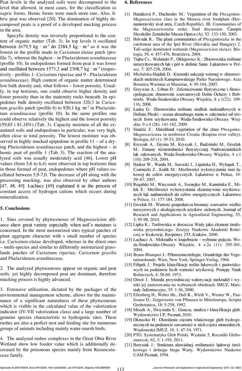 Specyfic density was inversely proportional to the content of organic matter (Tab. 3).