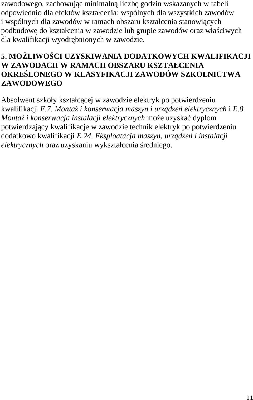 MOŻLIWOŚCI UZYSKIWANIA DODATKOWYCH KWALIFIKACJI W ZAWODACH W RAMACH OBSZARU KSZTAŁCENIA OKREŚLONEGO W KLASYFIKACJI ZAWODÓW SZKOLNICTWA ZAWODOWEGO Absolwent szkoły kształcącej w zawodzie elektryk po