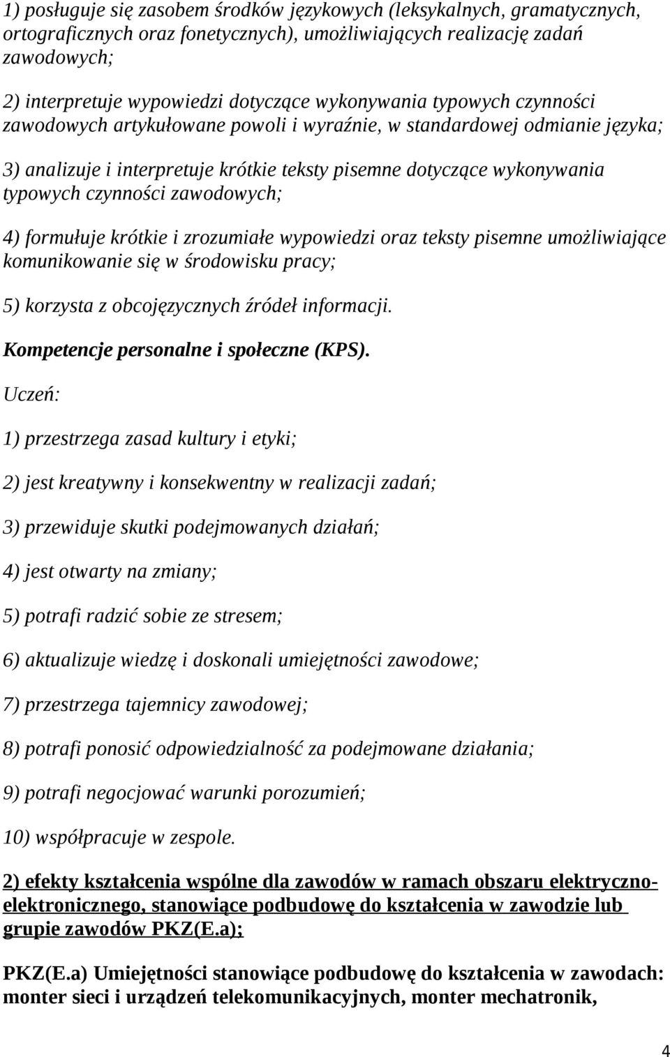 zawodowych; 4) formułuje krótkie i zrozumiałe wypowiedzi oraz teksty pisemne umożliwiające komunikowanie się w środowisku pracy; 5) korzysta z obcojęzycznych źródeł informacji.