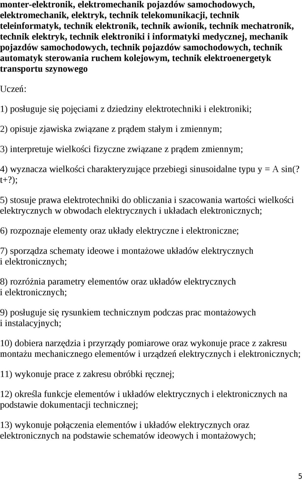 transportu szynowego 1) posługuje się pojęciami z dziedziny elektrotechniki i elektroniki; 2) opisuje zjawiska związane z prądem stałym i zmiennym; 3) interpretuje wielkości fizyczne związane z