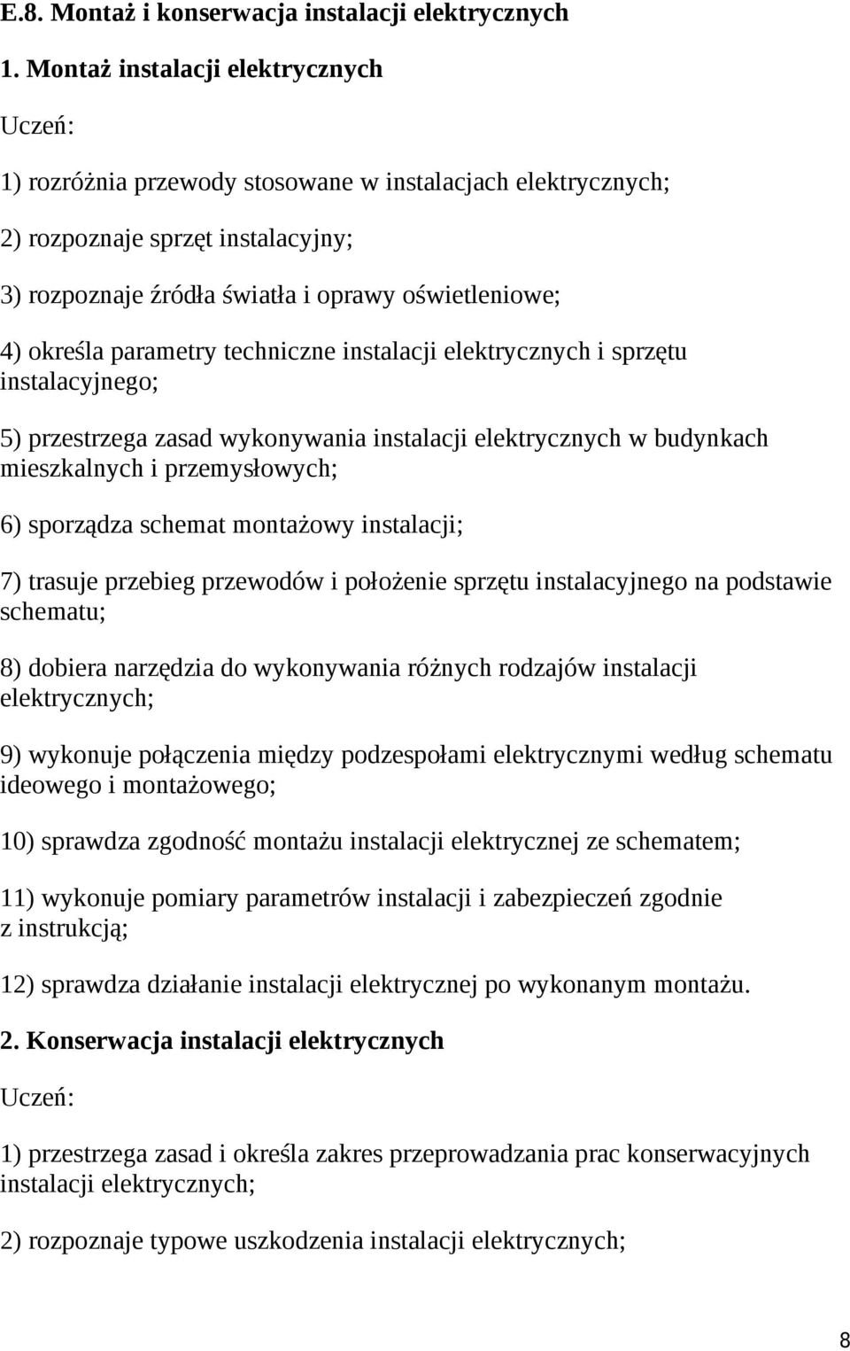 instalacji elektrycznych i sprzętu instalacyjnego; 5) przestrzega zasad wykonywania instalacji elektrycznych w budynkach mieszkalnych i przemysłowych; 6) sporządza schemat montażowy instalacji; 7)