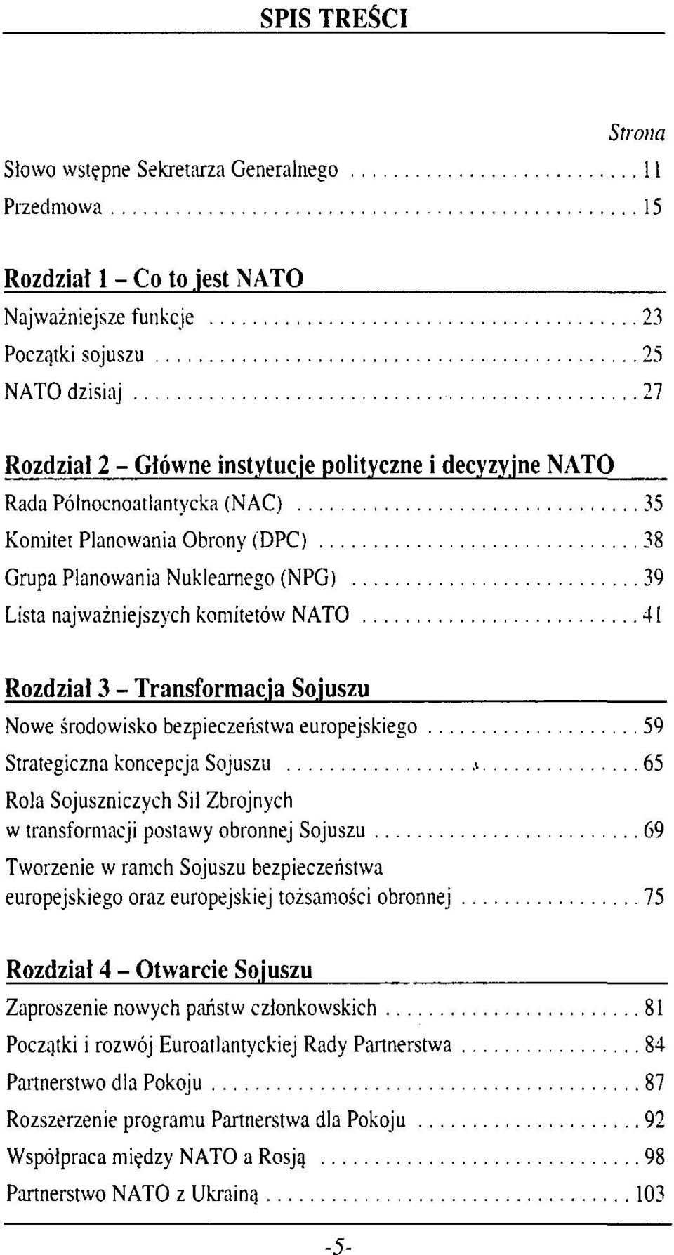 (DPC) 38 Grupa Planowania Nuklearnego (NPG) 39 Lista najważniejszych komitetów NATO 41 Rozdział 3 - Transformacja Sojuszu Nowe środowisko bezpieczeństwa europejskiego 59 Strategiczna koncepcja