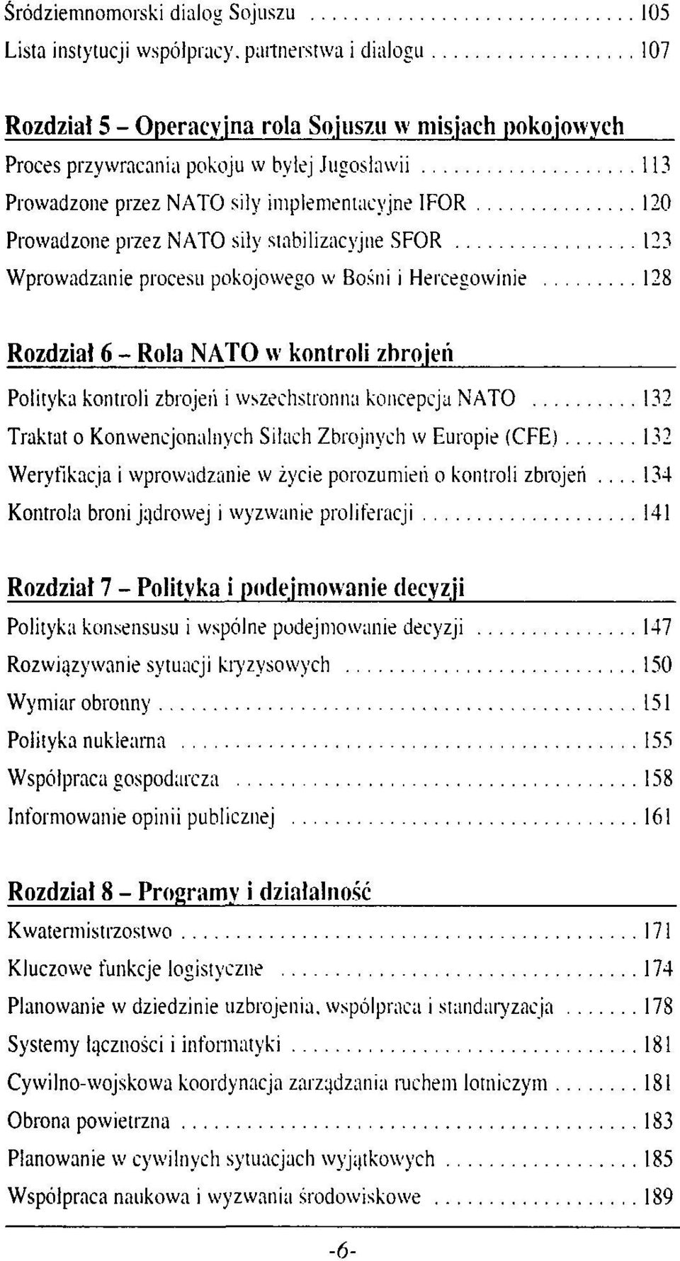 zbrojeń Polityka kontroli zbrojeń i wszechstronna koncepcja NATO 132 Traktat o Konwencjonalnych Siłach Zbrojnych w Europie (CFE) 132 Weryfikacja i wprowadzanie w życie porozumień o kontroli zbrojeń.