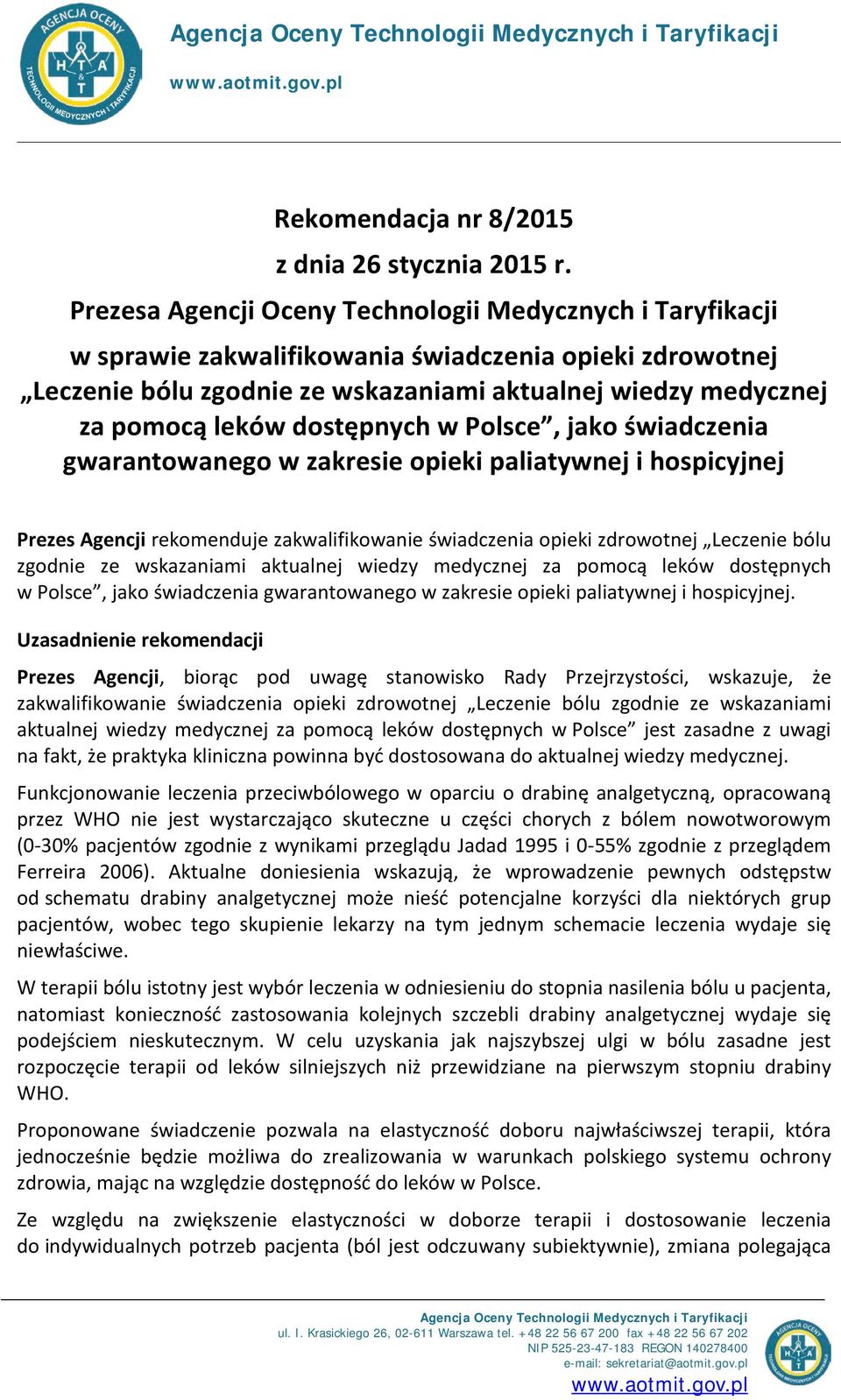 dostępnych w Polsce, jako świadczenia gwarantowanego w zakresie opieki paliatywnej i hospicyjnej Prezes Agencji rekomenduje zakwalifikowanie świadczenia opieki zdrowotnej Leczenie bólu zgodnie ze