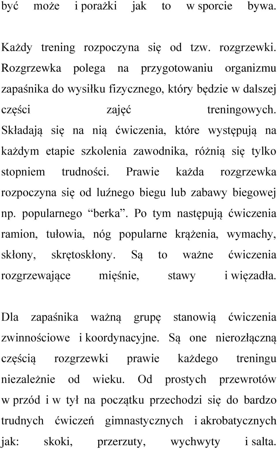 Składają się na nią ćwiczenia, które występują na każdym etapie szkolenia zawodnika, różnią się tylko stopniem trudności.