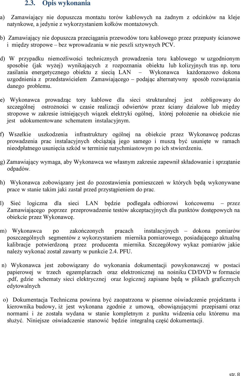 d) W przypadku niemożliwości technicznych prowadzenia toru kablowego w uzgodnionym sposobie (jak wyżej) wynikających z rozpoznania obiektu lub kolizyjnych tras np.