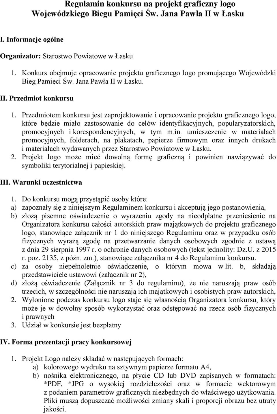 Przedmiotem konkursu jest zaprojektowanie i opracowanie projektu graficznego logo, które będzie miało zastosowanie do celów identyfikacyjnych, popularyzatorskich, promocyjnych i korespondencyjnych, w