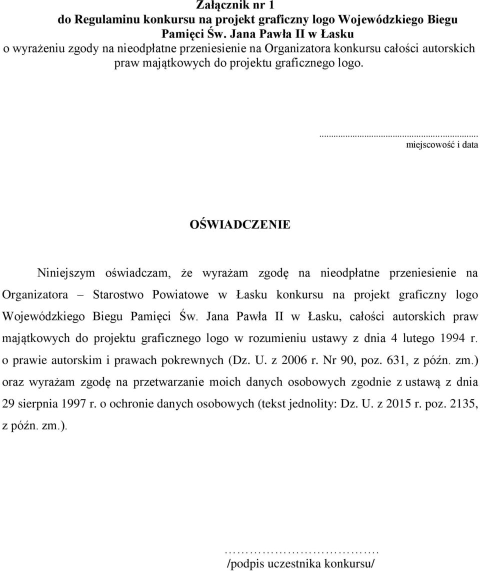 OŚWIADCZENIE Niniejszym oświadczam, że wyrażam zgodę na nieodpłatne przeniesienie na Organizatora Starostwo Powiatowe w Łasku konkursu na projekt graficzny logo Wojewódzkiego Biegu Pamięci Św.