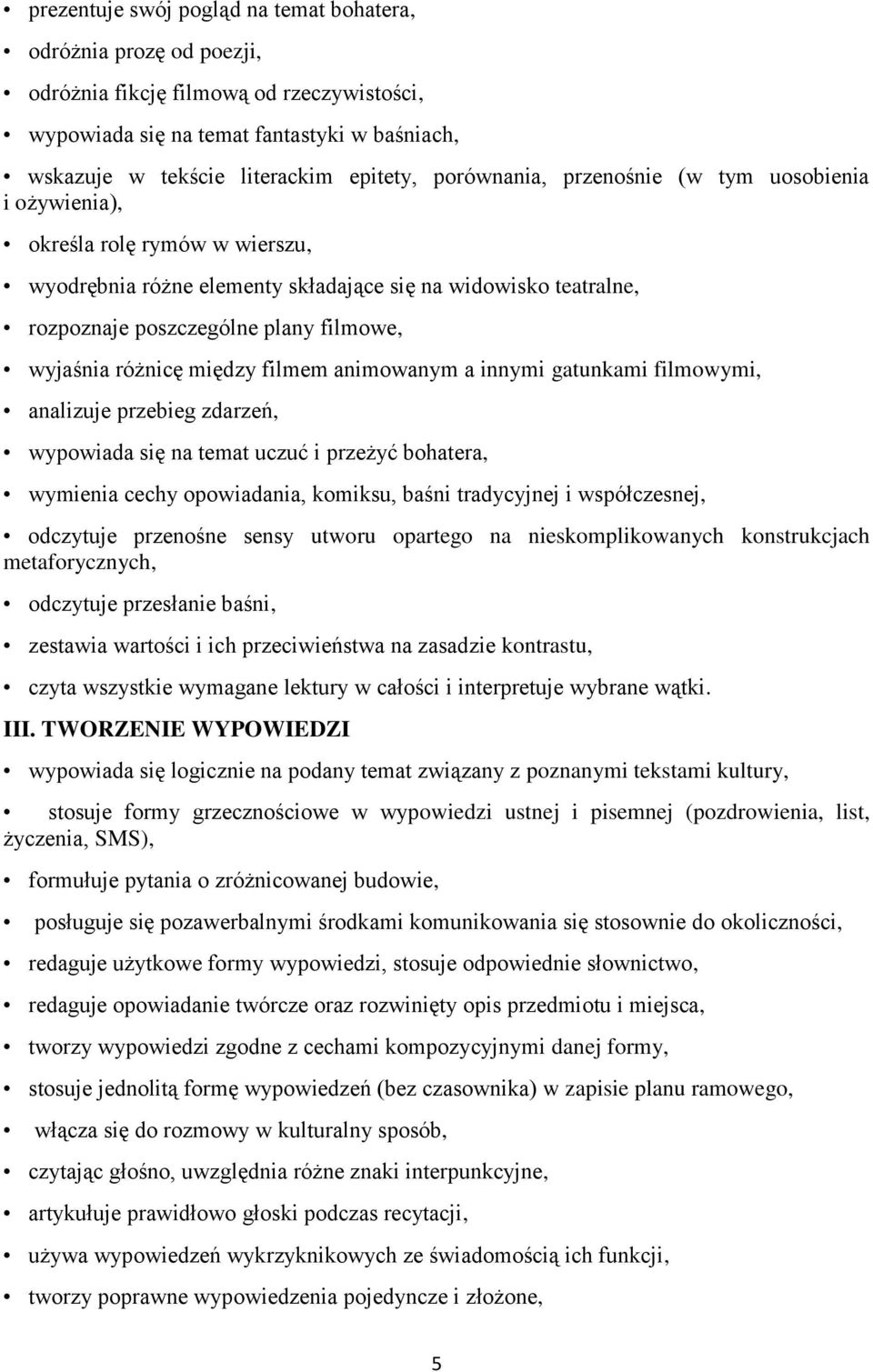 różnicę między filmem animowanym a innymi gatunkami filmowymi, analizuje przebieg zdarzeń, wypowiada się na temat uczuć i przeżyć bohatera, wymienia cechy opowiadania, komiksu, baśni tradycyjnej i