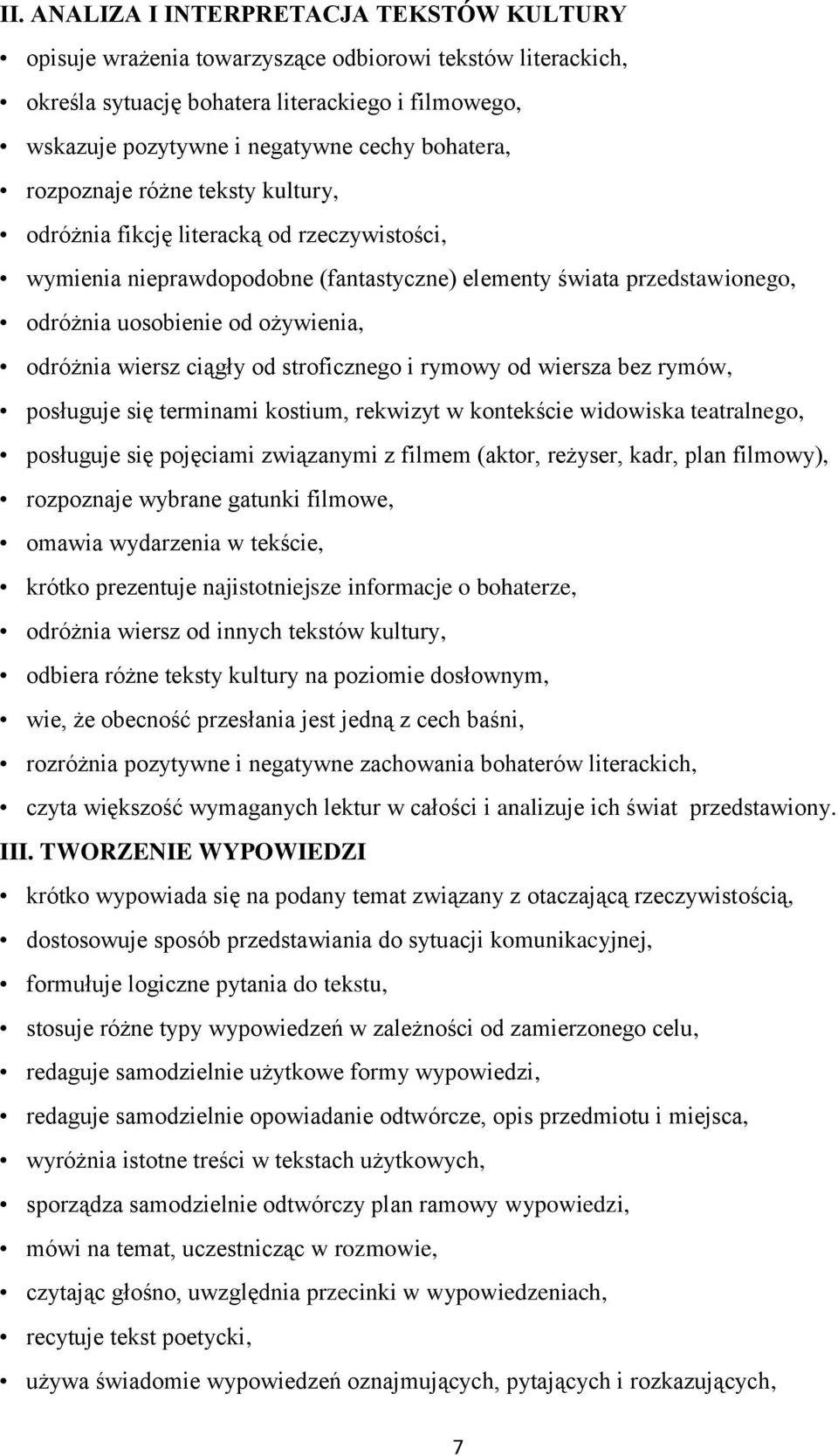 odróżnia wiersz ciągły od stroficznego i rymowy od wiersza bez rymów, posługuje się terminami kostium, rekwizyt w kontekście widowiska teatralnego, posługuje się pojęciami związanymi z filmem (aktor,