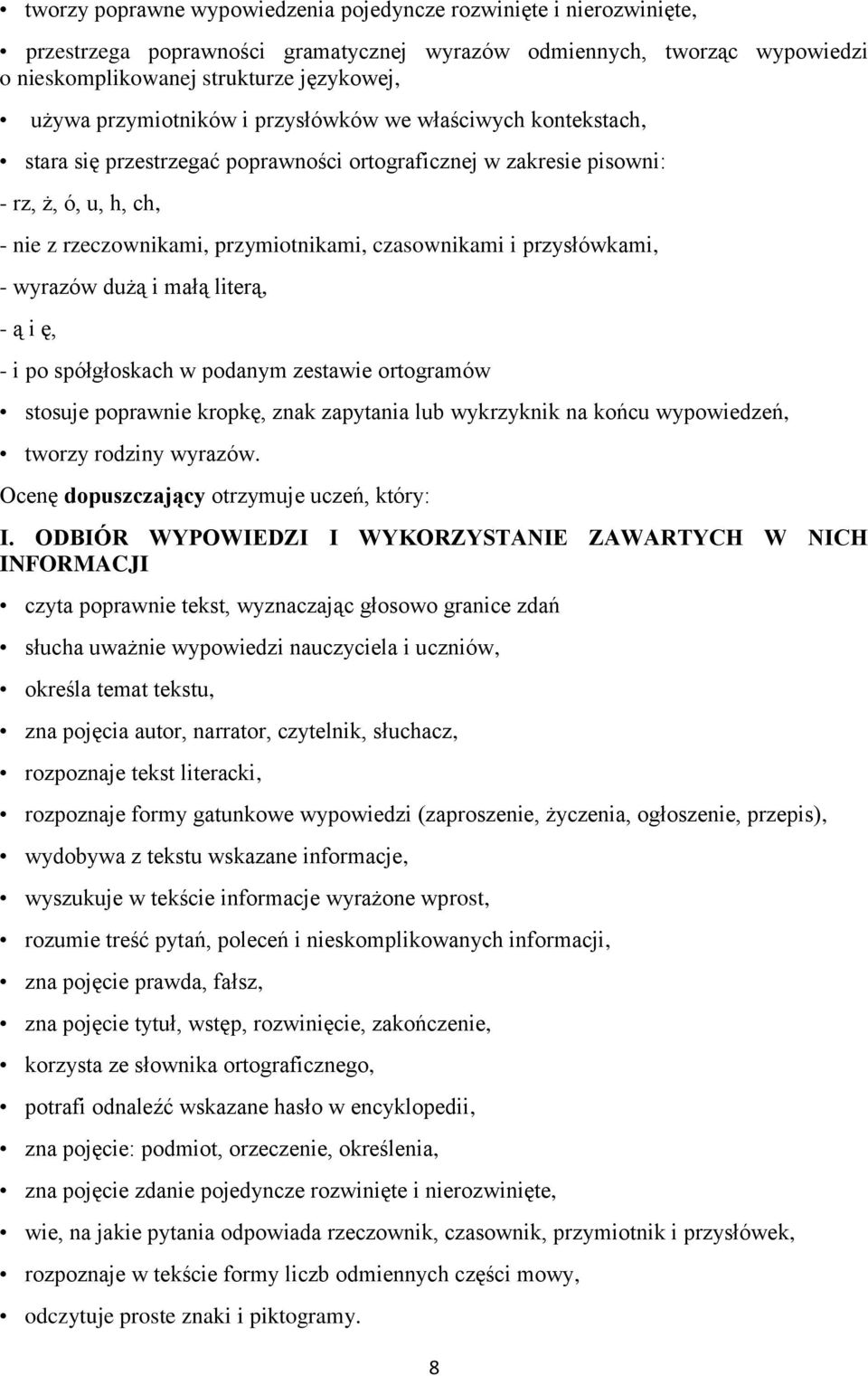 i przysłówkami, - wyrazów dużą i małą literą, - ą i ę, - i po spółgłoskach w podanym zestawie ortogramów stosuje poprawnie kropkę, znak zapytania lub wykrzyknik na końcu wypowiedzeń, tworzy rodziny