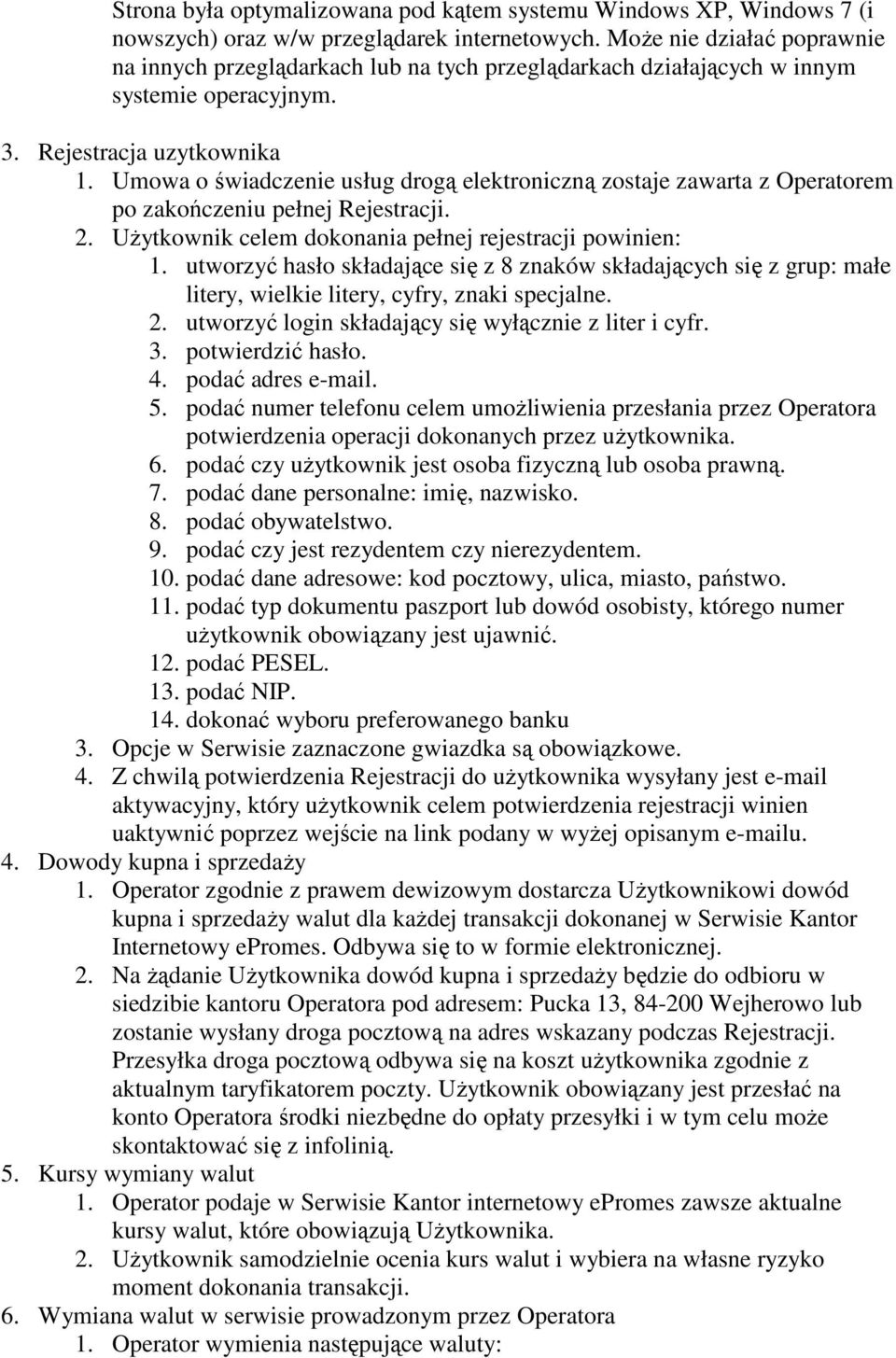 Umowa o świadczenie usług drogą elektroniczną zostaje zawarta z Operatorem po zakończeniu pełnej Rejestracji. 2. Użytkownik celem dokonania pełnej rejestracji powinien: 1.