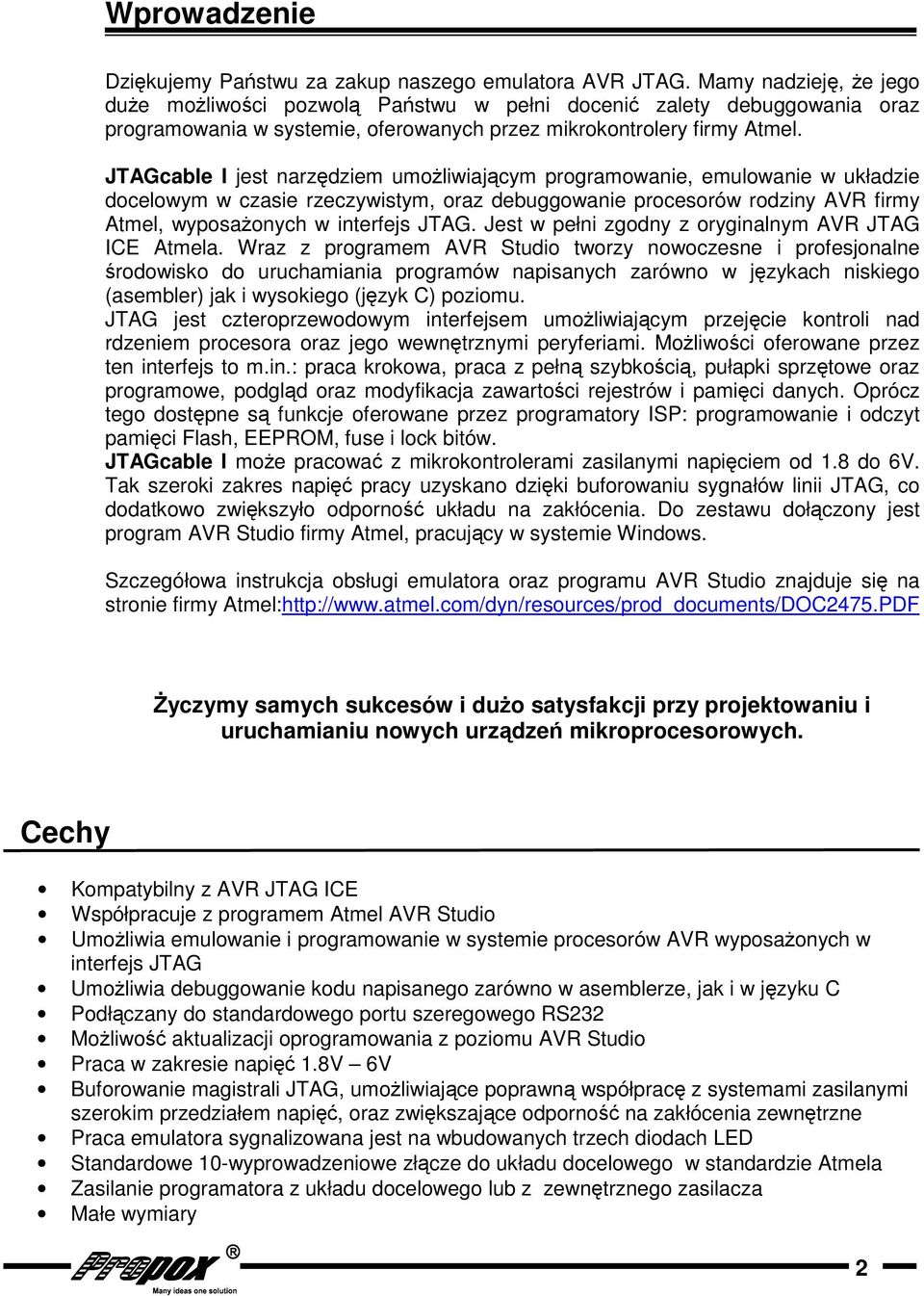 JTAGcable I jest narzdziem umoliwiajcym programowanie, emulowanie w układzie docelowym w czasie rzeczywistym, oraz debuggowanie procesorów rodziny AVR firmy Atmel, wyposaonych w interfejs JTAG.