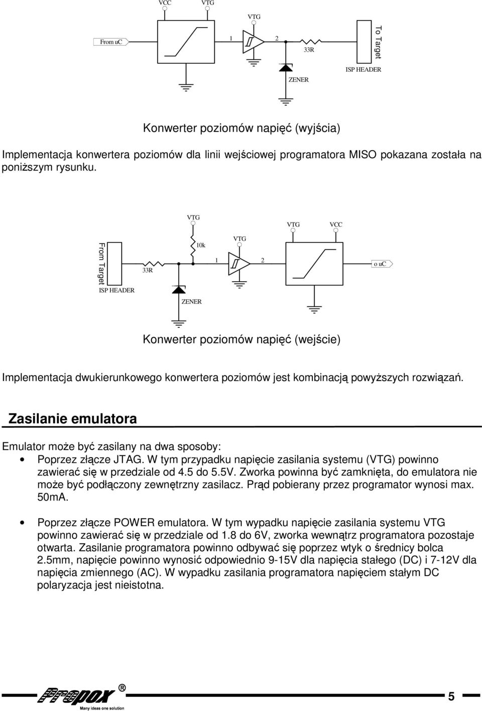 Zasilanie emulatora Emulator moe by zasilany na dwa sposoby: Poprzez złcze JTAG. W tym przypadku napicie zasilania systemu () powinno zawiera si w przedziale od 4.5 do 5.5V.