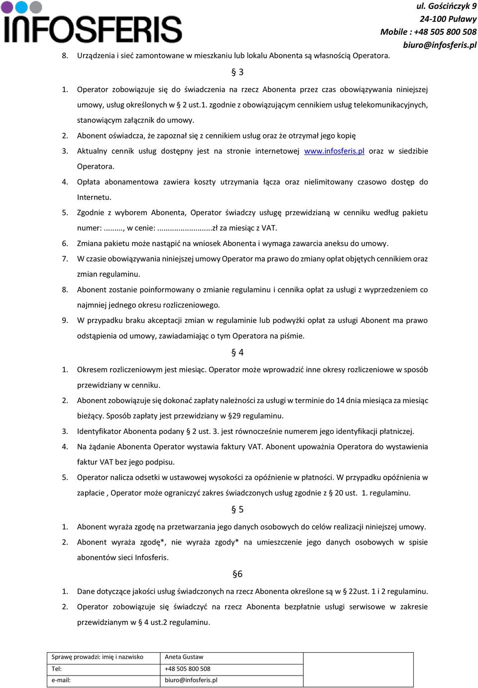 zgodnie z obowiązującym cennikiem usług telekomunikacyjnych, stanowiącym załącznik do umowy. 2. Abonent oświadcza, że zapoznał się z cennikiem usług oraz że otrzymał jego kopię 3.