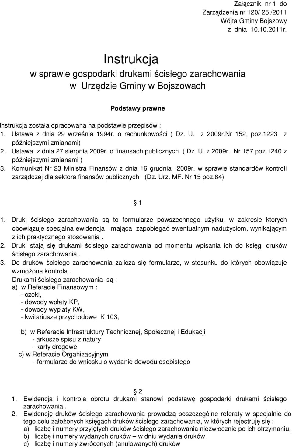 o rachunkowości ( Dz. U. z 2009r.Nr 152, poz.1223 z późniejszymi zmianami) 2. Ustawa z dnia 27 sierpnia 2009r. o finansach publicznych ( Dz. U. z 2009r. Nr 157 poz.1240 z późniejszymi zmianami ) 3.