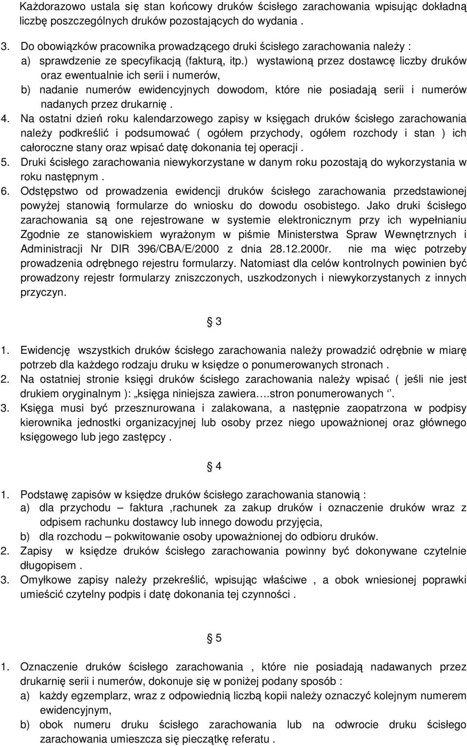 ) wystawioną przez dostawcę liczby druków oraz ewentualnie ich serii i numerów, b) nadanie numerów ewidencyjnych dowodom, które nie posiadają serii i numerów nadanych przez drukarnię. 4.