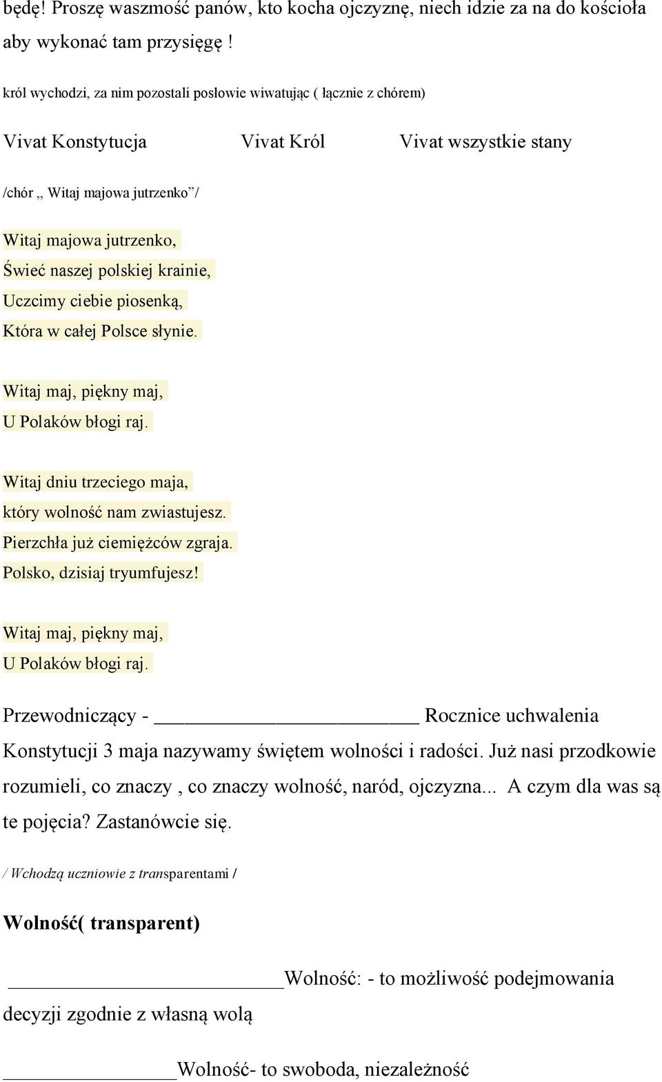 polskiej krainie, Uczcimy ciebie piosenką, Która w całej Polsce słynie. Witaj maj, piękny maj, U Polaków błogi raj. Witaj dniu trzeciego maja, który wolność nam zwiastujesz.