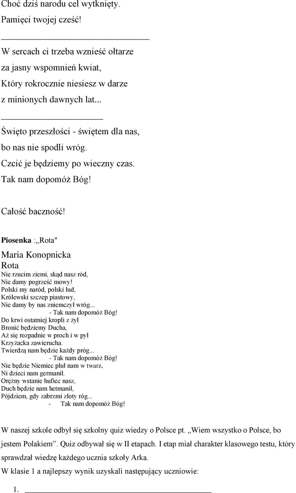 Piosenka : Rota" Maria Konopnicka Rota Nie rzucim ziemi, skąd nasz ród, Nie damy pogrześć mowy! Polski my naród, polski lud, Królewski szczep piastowy, Nie damy by nas zniemczył wróg.
