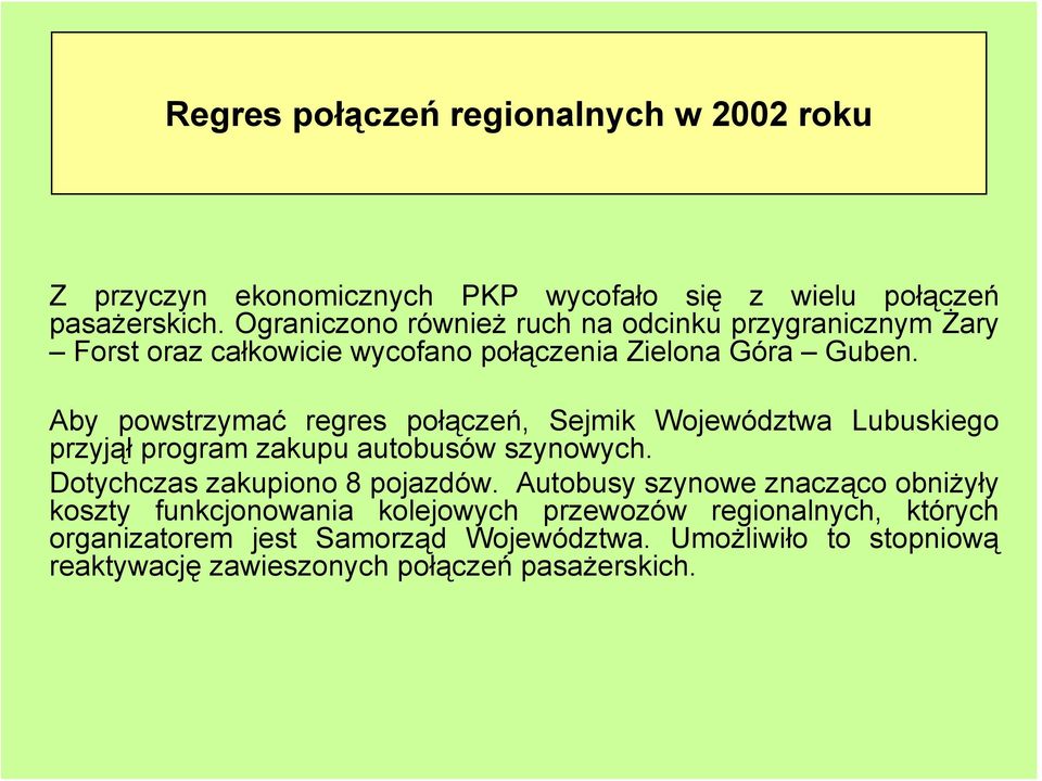 Aby powstrzymać regres połączeń, Sejmik Województwa Lubuskiego przyjął program zakupu autobusów szynowych. Dotychczas zakupiono 8 pojazdów.