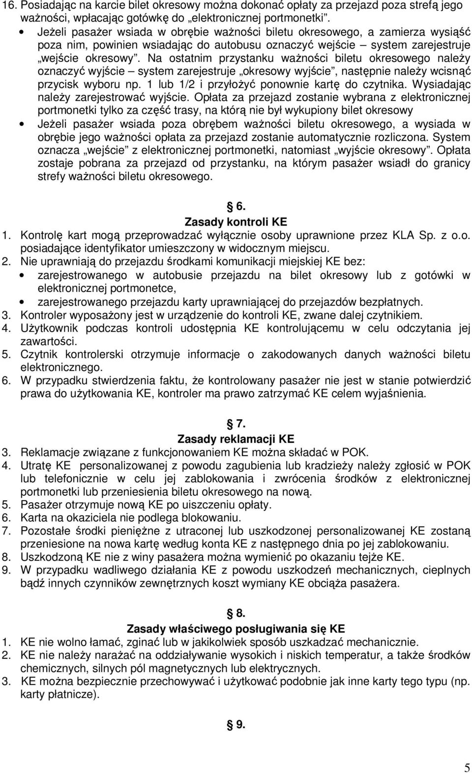 Na ostatnim przystanku ważności biletu okresowego należy oznaczyć wyjście system zarejestruje okresowy wyjście, następnie należy wcisnąć przycisk wyboru np.