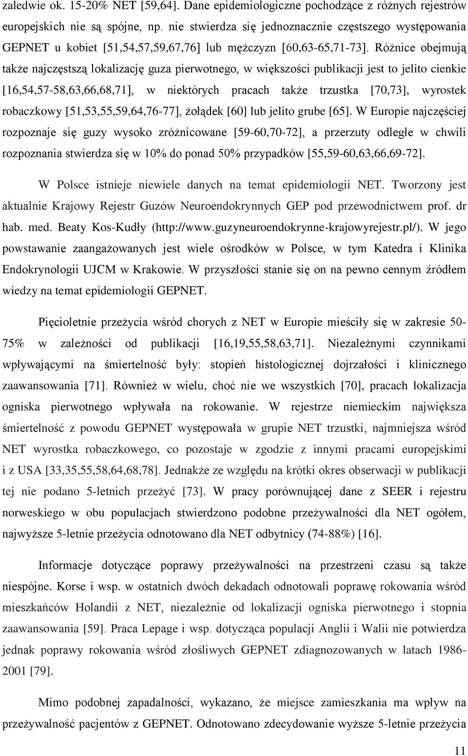 Różnice obejmują także najczęstszą lokalizację guza pierwotnego, w większości publikacji jest to jelito cienkie [16,54,57-58,63,66,68,71], w niektórych pracach także trzustka [70,73], wyrostek