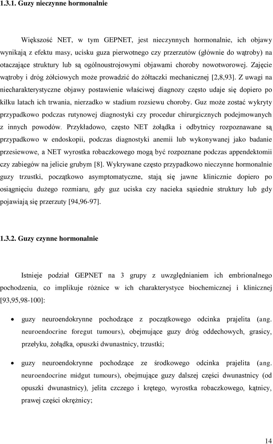 Z uwagi na niecharakterystyczne objawy postawienie właściwej diagnozy często udaje się dopiero po kilku latach ich trwania, nierzadko w stadium rozsiewu choroby.