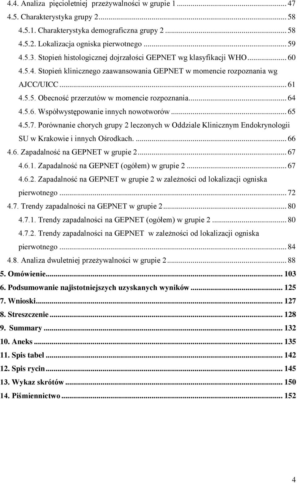 .. 64 4.5.6. Współwystępowanie innych nowotworów... 65 4.5.7. Porównanie chorych grupy 2 leczonych w Oddziale Klinicznym Endokrynologii SU w Krakowie i innych Ośrodkach.... 66 4.6. Zapadalność na GEPNET w grupie 2.