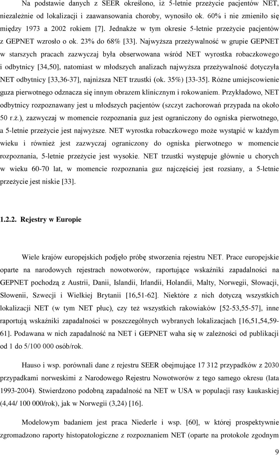 Najwyższa przeżywalność w grupie GEPNET w starszych pracach zazwyczaj była obserwowana wśród NET wyrostka robaczkowego i odbytnicy [34,50], natomiast w młodszych analizach najwyższa przeżywalność