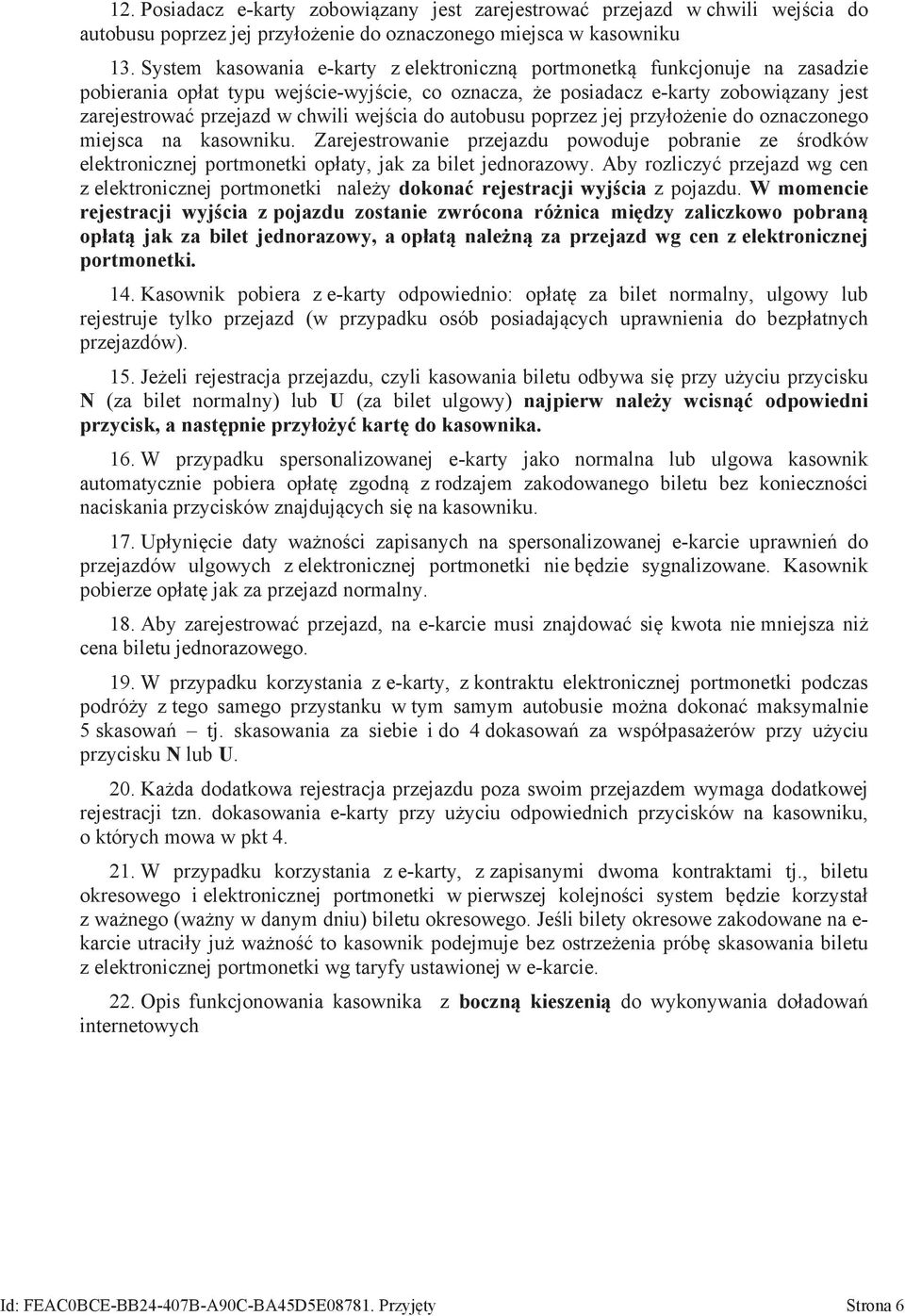 wejścia do autobusu poprzez jej przyłożenie do oznaczonego miejsca na kasowniku. Zarejestrowanie przejazdu powoduje pobranie ze środków elektronicznej portmonetki opłaty, jak za bilet jednorazowy.