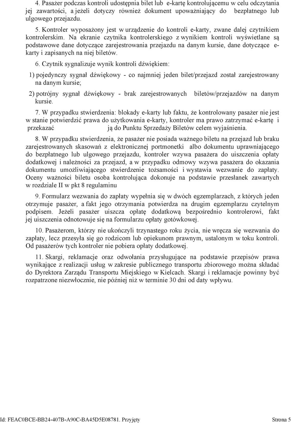 Na ekranie czytnika kontrolerskiego z wynikiem kontroli wyświetlane są podstawowe dane dotyczące zarejestrowania przejazdu na danym kursie, dane dotyczące e- karty i zapisanych na niej biletów. 6.