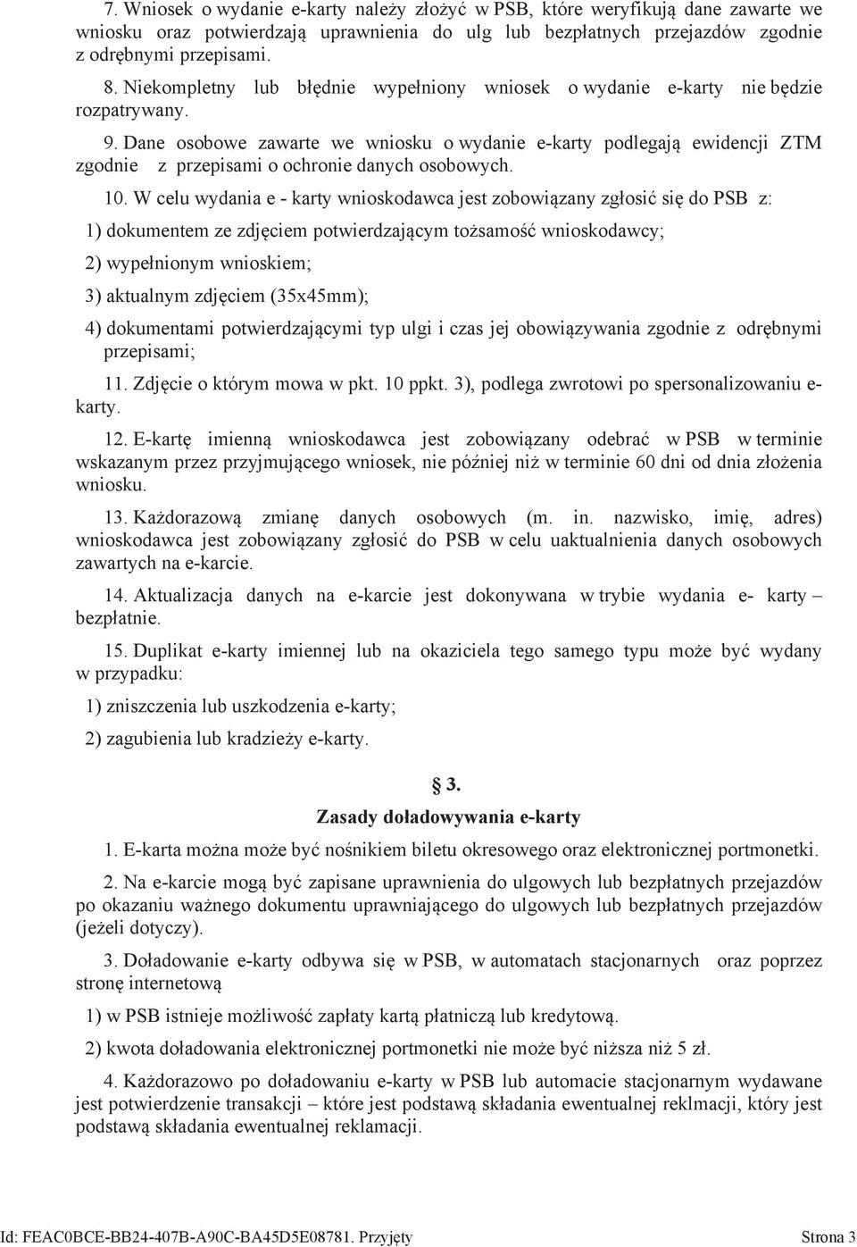 Dane osobowe zawarte we wniosku o wydanie e-karty podlegają ewidencji ZTM zgodnie z przepisami o ochronie danych osobowych. 10.