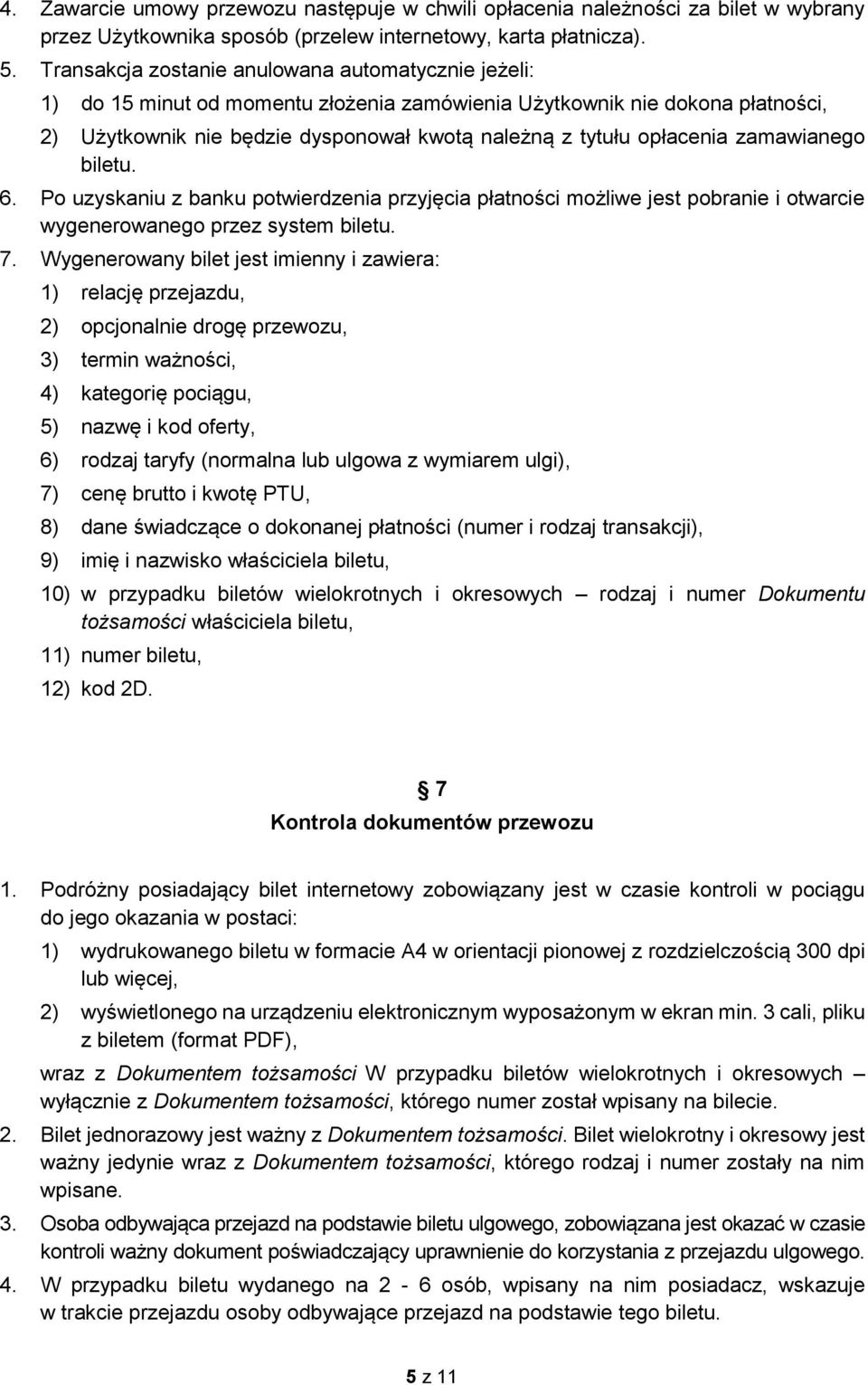zamawianego biletu. 6. Po uzyskaniu z banku potwierdzenia przyjęcia płatności możliwe jest pobranie i otwarcie wygenerowanego przez system biletu. 7.