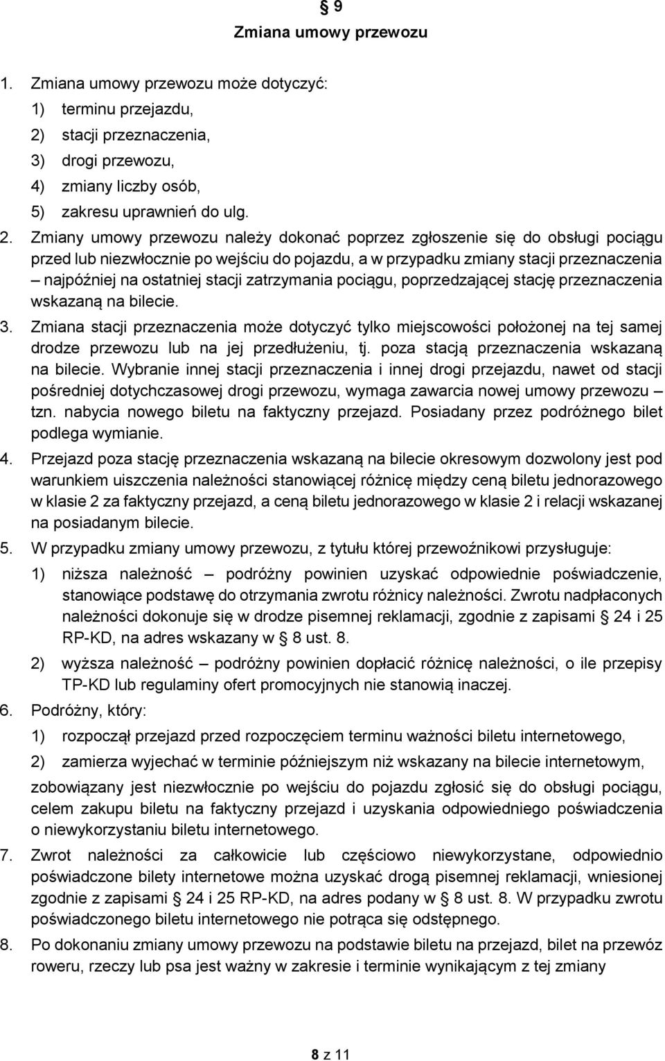 Zmiany umowy przewozu należy dokonać poprzez zgłoszenie się do obsługi pociągu przed lub niezwłocznie po wejściu do pojazdu, a w przypadku zmiany stacji przeznaczenia najpóźniej na ostatniej stacji