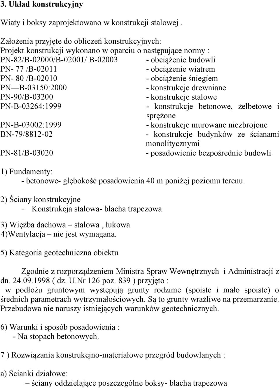 PN- 80 /B-02010 - obciążenie śniegiem PN B-03150:2000 - konstrukcje drewniane PN-90/B-03200 - konstrukcje stalowe PN-B-03264:1999 - konstrukcje betonowe, żelbetowe i sprężone PN-B-03002:1999 -