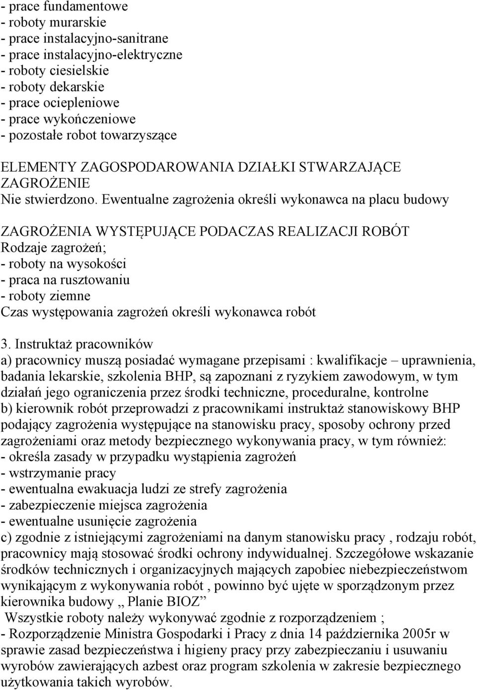 Ewentualne zagrożenia określi wykonawca na placu budowy ZAGROŻENIA WYSTĘPUJĄCE PODACZAS REALIZACJI ROBÓT Rodzaje zagrożeń; - roboty na wysokości - praca na rusztowaniu - roboty ziemne Czas