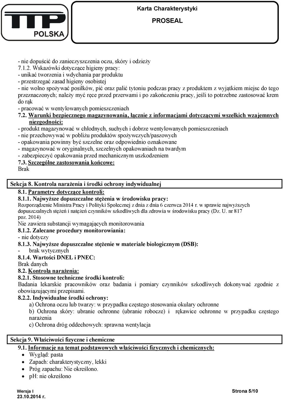 wyjątkiem miejsc do tego przeznaczonych; należy myć ręce przed przerwami i po zakończeniu pracy, jeśli to potrzebne zastosować krem do rąk - pracować w wentylowanych pomieszczeniach 7.2.