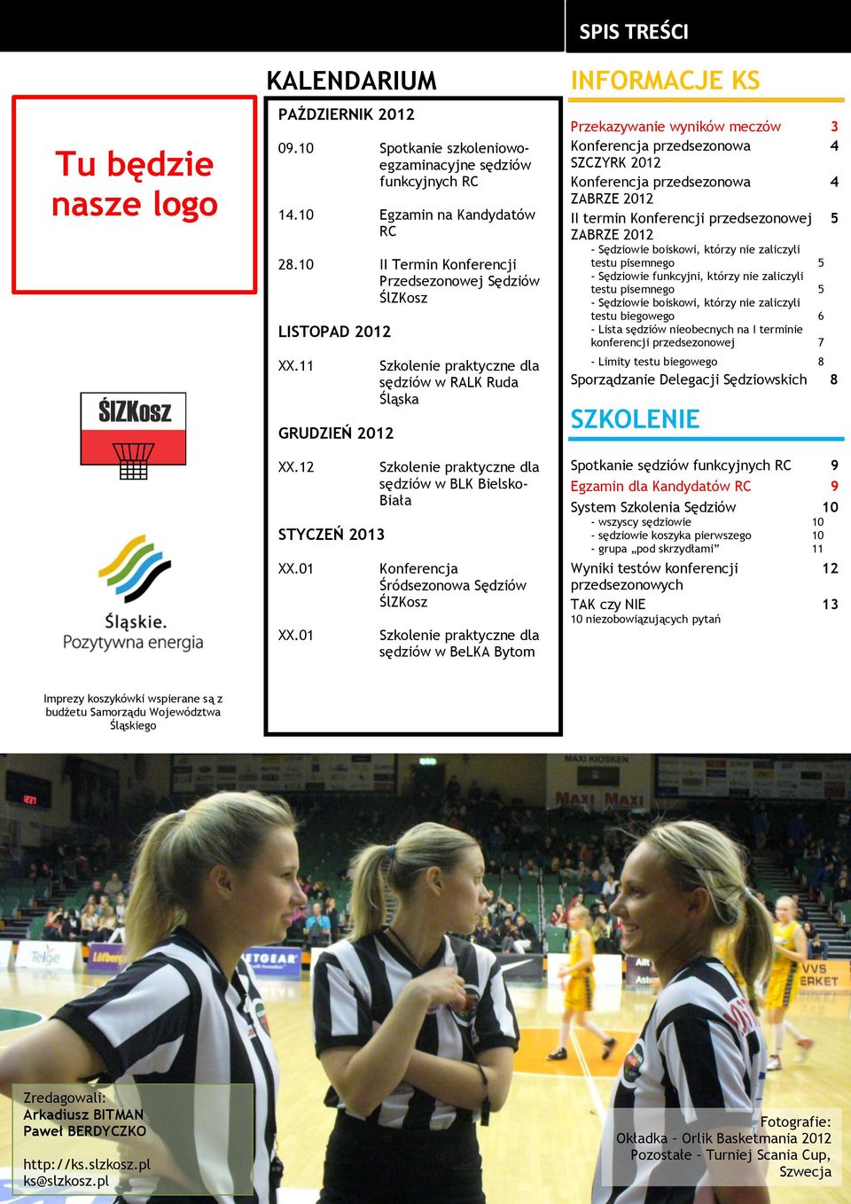 01 Szkolenie praktyczne dla sędziów w RALK Ruda Śląska Szkolenie praktyczne dla sędziów w BLK Bielsko- Biała Konferencja Śródsezonowa Sędziów ŚlZKosz Szkolenie praktyczne dla sędziów w BeLKA Bytom